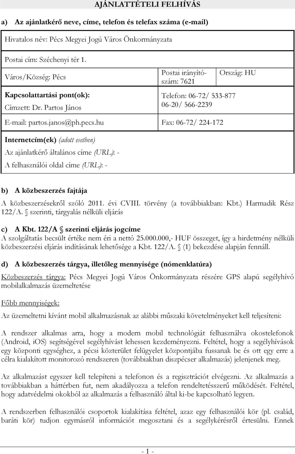 hu Fax: 06-72/ 224-172 Internetcím(ek) (adott esetben) Az ajánlatkérő általános címe (URL): - A felhasználói oldal címe (URL): - b) A közbeszerzés fajtája A közbeszerzésekről szóló 2011. évi CVIII.