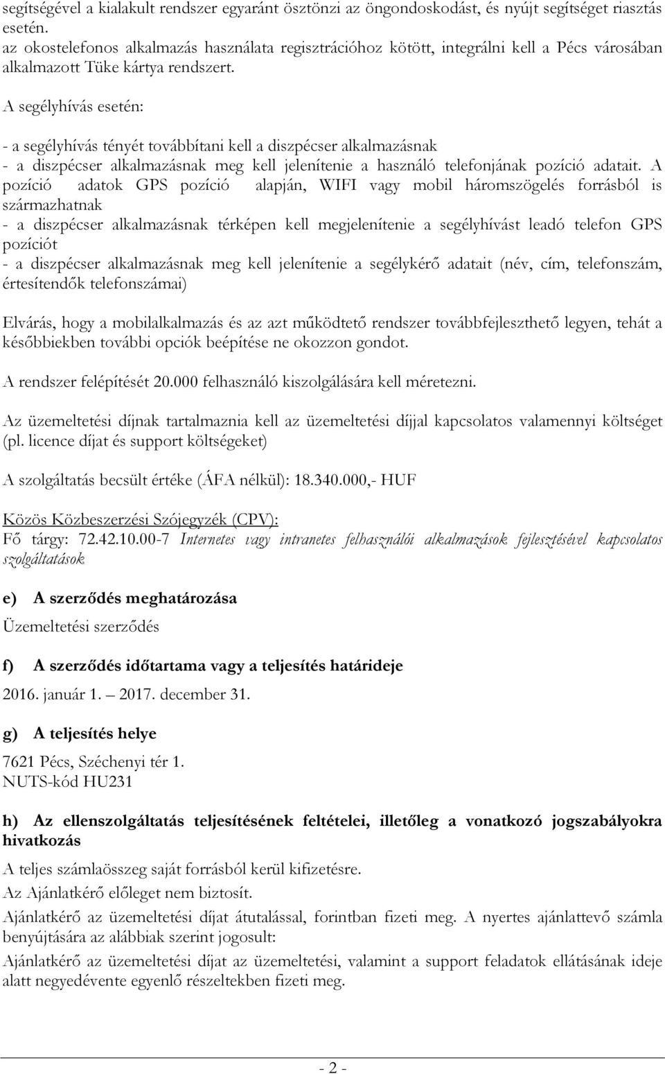 A segélyhívás esetén: - a segélyhívás tényét továbbítani kell a diszpécser alkalmazásnak - a diszpécser alkalmazásnak meg kell jelenítenie a használó telefonjának pozíció adatait.