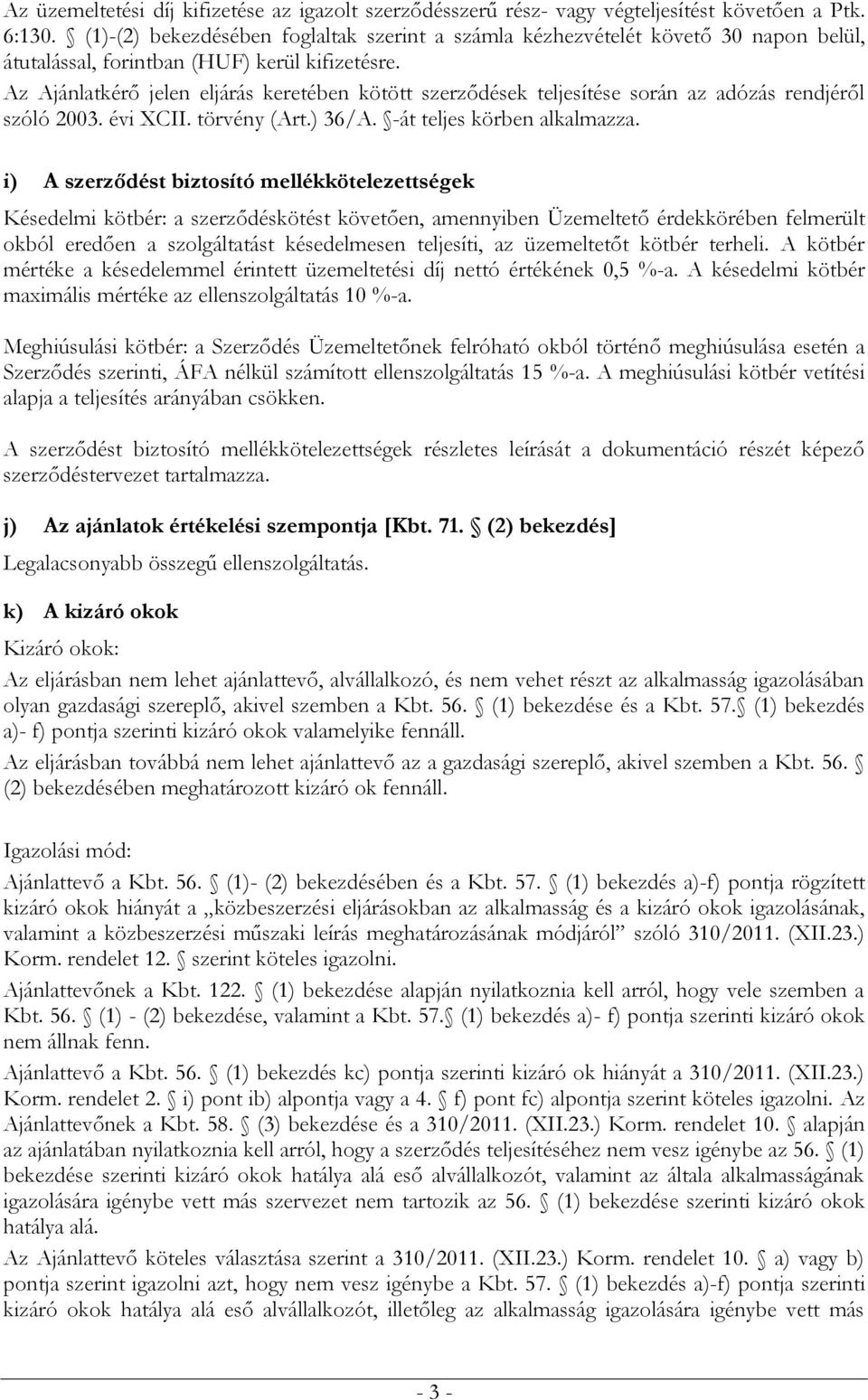 Az Ajánlatkérő jelen eljárás keretében kötött szerződések teljesítése során az adózás rendjéről szóló 2003. évi XCII. törvény (Art.) 36/A. -át teljes körben alkalmazza.