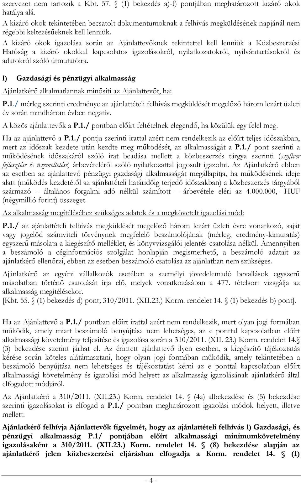 A kizáró okok igazolása során az Ajánlattevőknek tekintettel kell lenniük a Közbeszerzési Hatóság a kizáró okokkal kapcsolatos igazolásokról, nyilatkozatokról, nyilvántartásokról és adatokról szóló