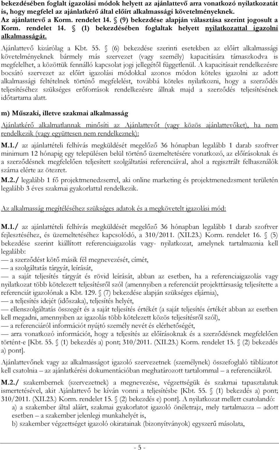 (6) bekezdése szerinti esetekben az előírt alkalmassági követelményeknek bármely más szervezet (vagy személy) kapacitására támaszkodva is megfelelhet, a közöttük fennálló kapcsolat jogi jellegétől