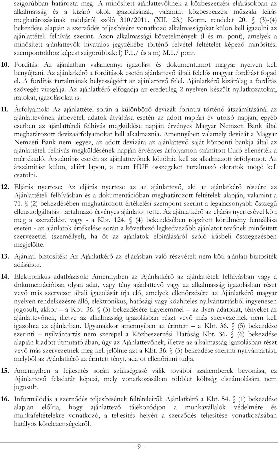 rendelet 20. (3)-(4) bekezdése alapján a szerződés teljesítésére vonatkozó alkalmasságukat külön kell igazolni az ajánlattételi felhívás szerint. Azon alkalmassági követelmények (l és m.