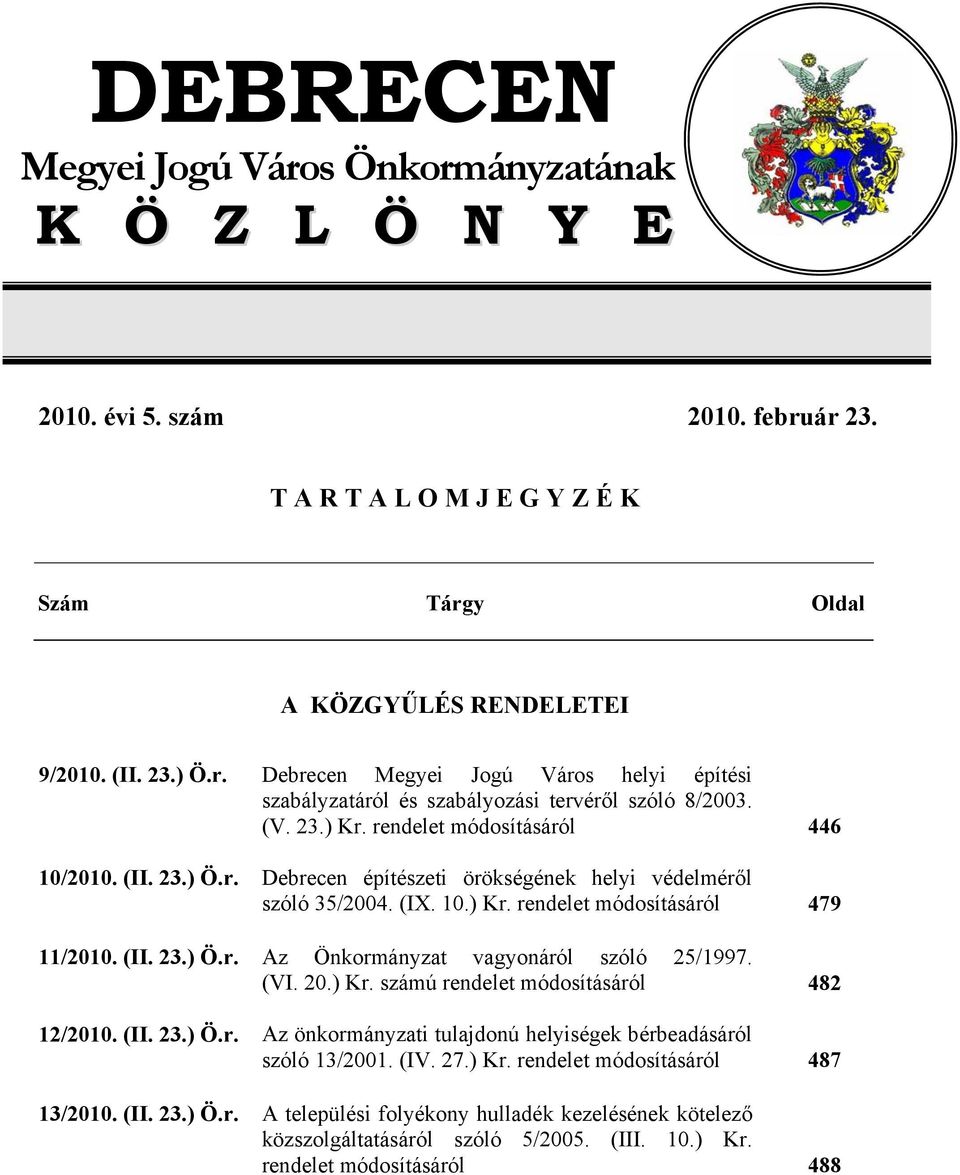 (VI. 20.) Kr. számú rendelet módosításáról 12/2010. (II. 23.) Ö.r. Az önkormányzati tulajdonú helyiségek bérbeadásáról szóló 13/2001. (IV. 27.) Kr. rendelet módosításáról 13/2010. (II. 23.) Ö.r. A települési folyékony hulladék kezelésének kötelező közszolgáltatásáról szóló 5/2005.