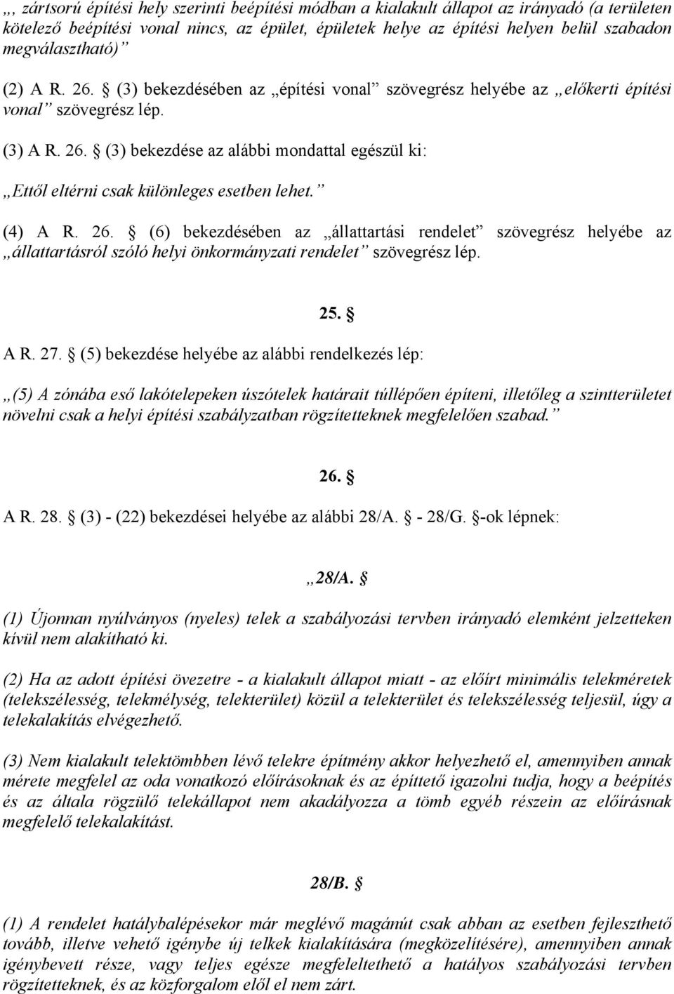 (4) A R. 26. (6) bekezdésében az állattartási rendelet szövegrész helyébe az állattartásról szóló helyi önkormányzati rendelet szövegrész lép. 25. A R. 27.