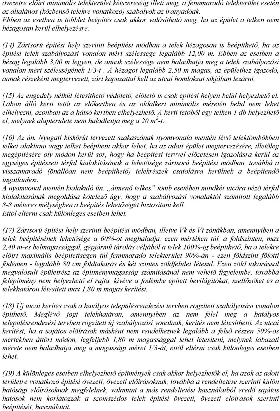 (14) Zártsorú építési hely szerinti beépítési módban a telek hézagosan is beépíthető, ha az építési telek szabályozási vonalon mért szélessége legalább 12,00 m.