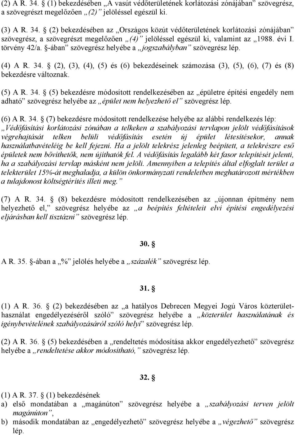 34. (5) bekezdésre módosított rendelkezésében az épületre építési engedély nem adható szövegrész helyébe az épület nem helyezhető el szövegrész lép. (6) A R. 34.