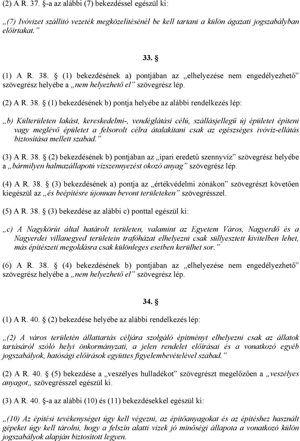 (1) bekezdésének b) pontja helyébe az alábbi rendelkezés lép: b) Külterületen lakást, kereskedelmi-, vendéglátási célú, szállásjellegű új épületet építeni vagy meglévő épületet a felsorolt célra