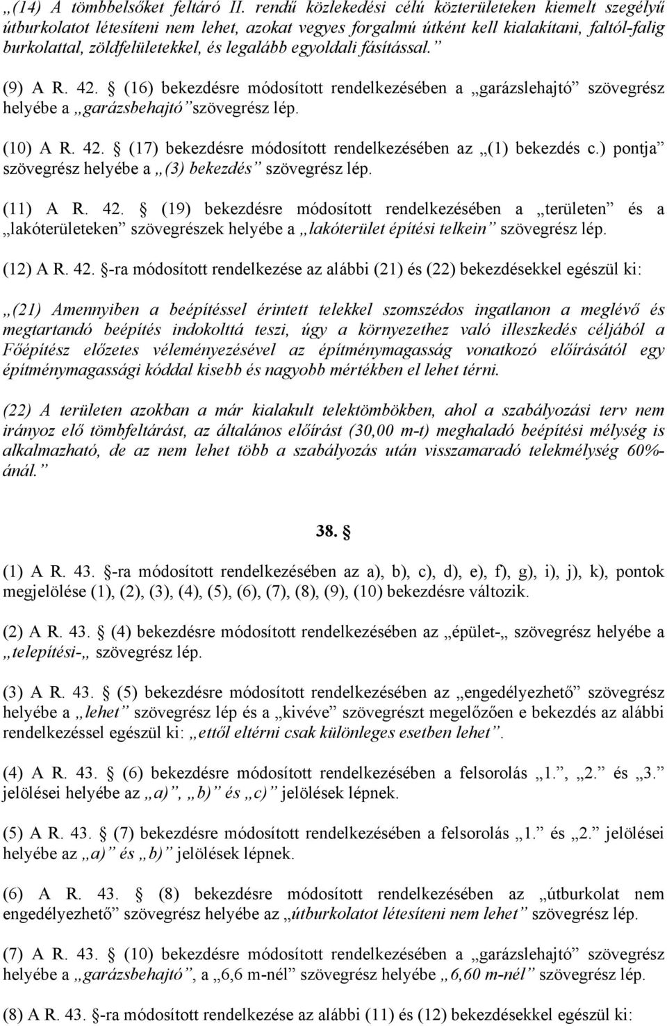 egyoldali fásítással. (9) A R. 42. (16) bekezdésre módosított rendelkezésében a garázslehajtó szövegrész helyébe a garázsbehajtó szövegrész lép. (10) A R. 42. (17) bekezdésre módosított rendelkezésében az (1) bekezdés c.