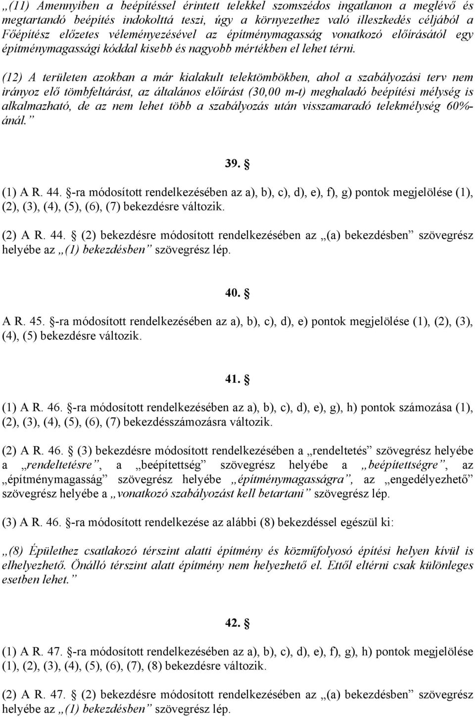 (12) A területen azokban a már kialakult telektömbökben, ahol a szabályozási terv nem irányoz elő tömbfeltárást, az általános előírást (30,00 m-t) meghaladó beépítési mélység is alkalmazható, de az