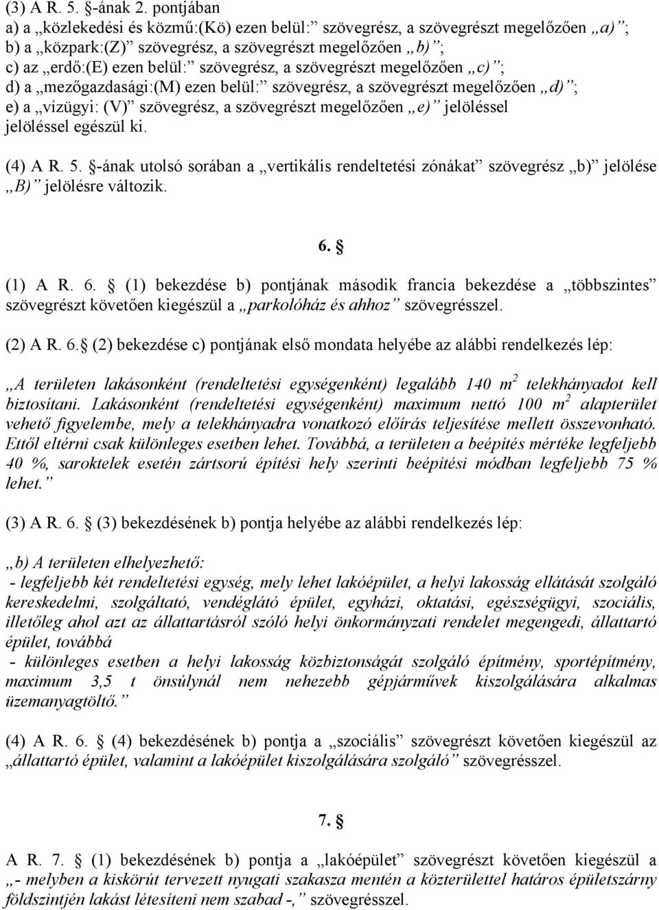 szövegrészt megelőzően c) ; d) a mezőgazdasági:(m) ezen belül: szövegrész, a szövegrészt megelőzően d) ; e) a vízügyi: (V) szövegrész, a szövegrészt megelőzően e) jelöléssel jelöléssel egészül ki.