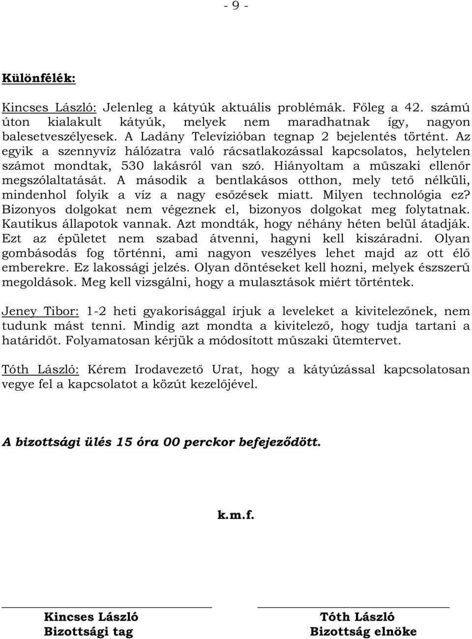 Hiányoltam a műszaki ellenőr megszólaltatását. A második a bentlakásos otthon, mely tető nélküli, mindenhol folyik a víz a nagy esőzések miatt. Milyen technológia ez?
