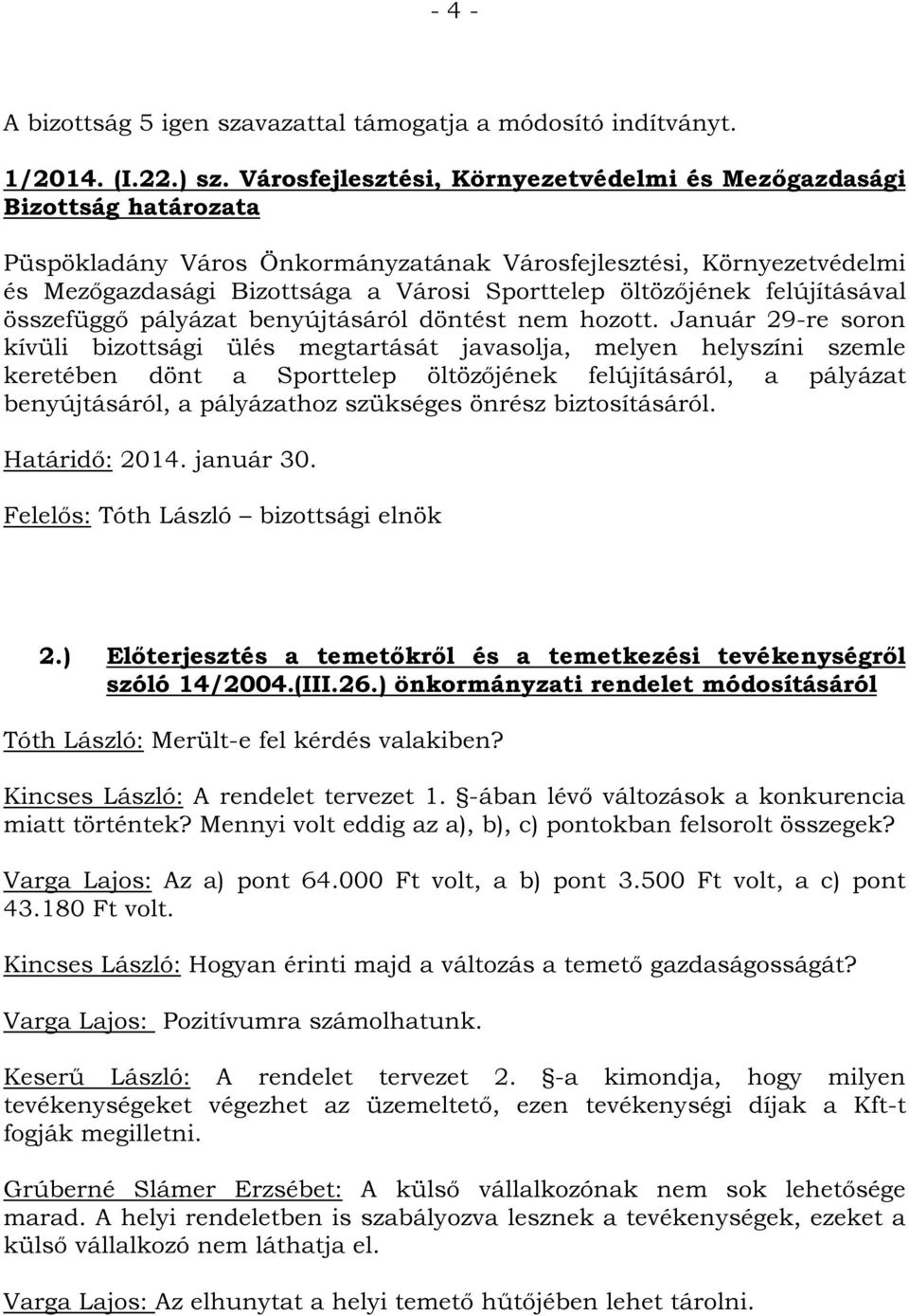 Január 29-re soron kívüli bizottsági ülés megtartását javasolja, melyen helyszíni szemle keretében dönt a Sporttelep öltözőjének felújításáról, a pályázat benyújtásáról, a pályázathoz szükséges
