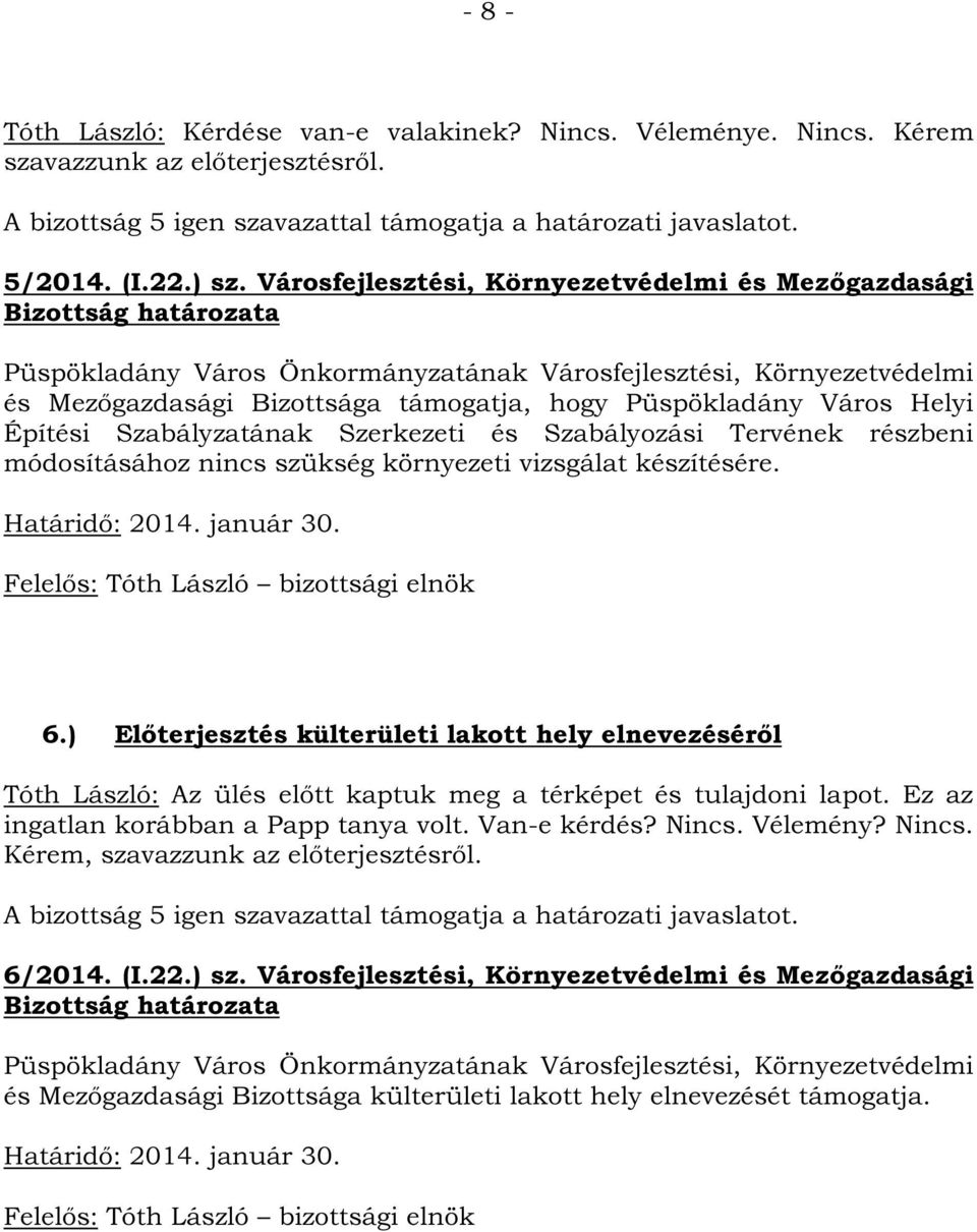 módosításához nincs szükség környezeti vizsgálat készítésére. 6.) Előterjesztés külterületi lakott hely elnevezéséről Tóth László: Az ülés előtt kaptuk meg a térképet és tulajdoni lapot.