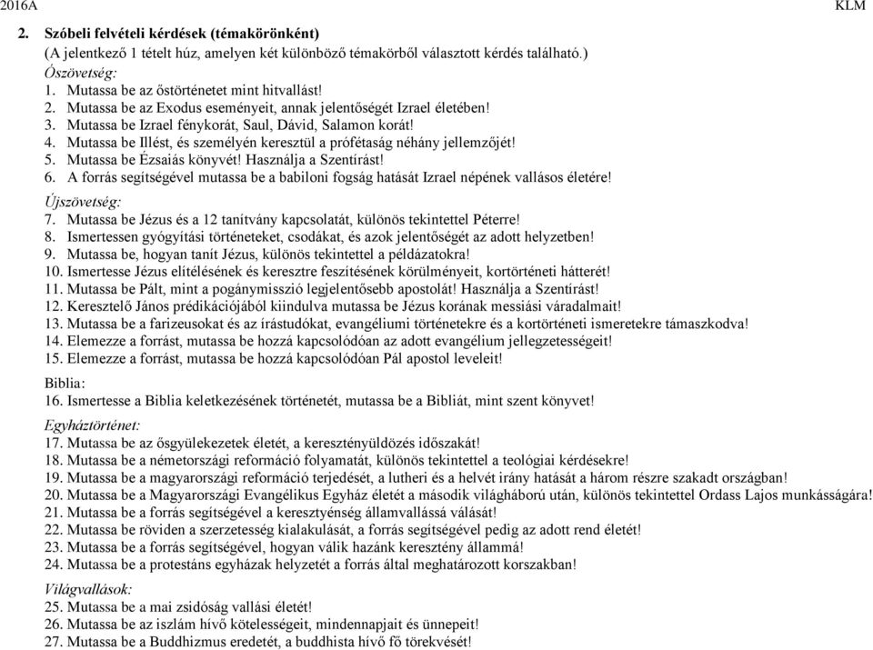 Mutassa be Illést, és személyén keresztül a prófétaság néhány jellemzőjét! 5. Mutassa be Ézsaiás könyvét! Használja a Szentírást! 6.