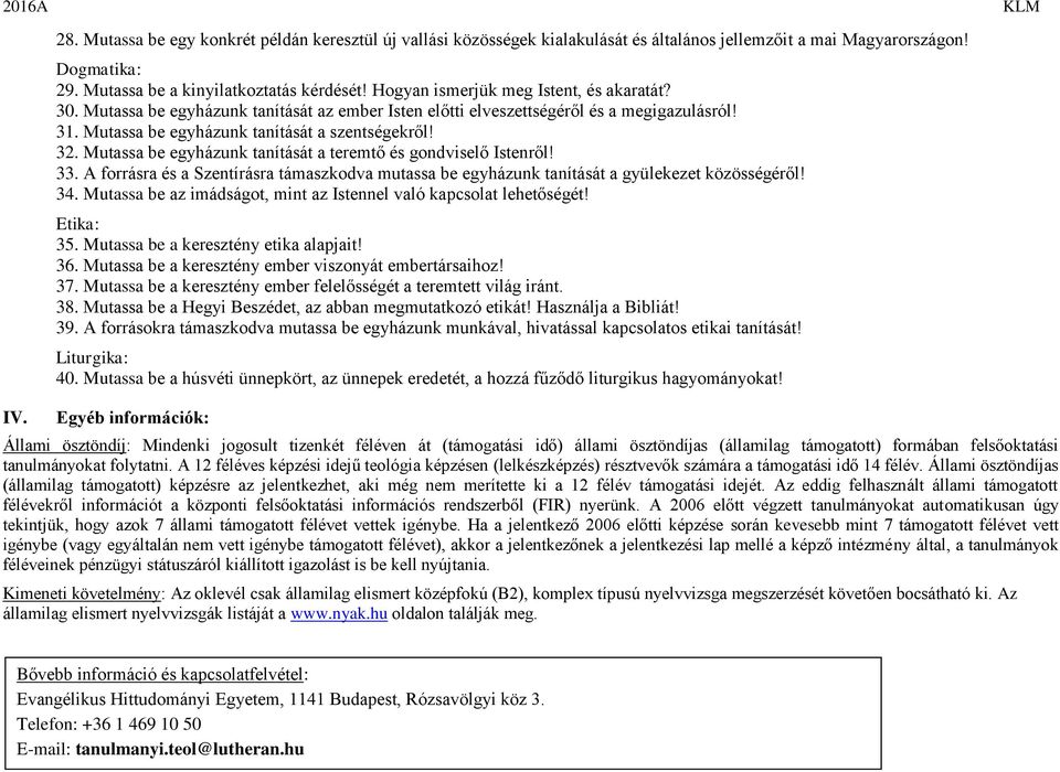 Mutassa be egyházunk tanítását a teremtő és gondviselő Istenről! 33. A forrásra és a Szentírásra támaszkodva mutassa be egyházunk tanítását a gyülekezet közösségéről! 34.