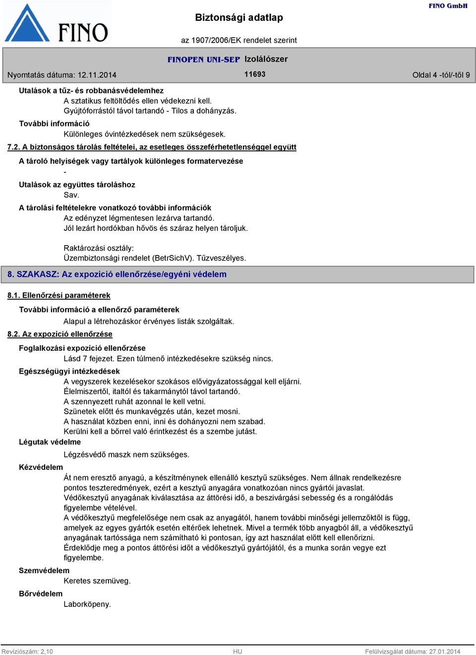 A tárolási feltételekre vonatkozó további információk Az edényzet légmentesen lezárva tartandó. Jól lezárt hordókban hővös és száraz helyen tároljuk.