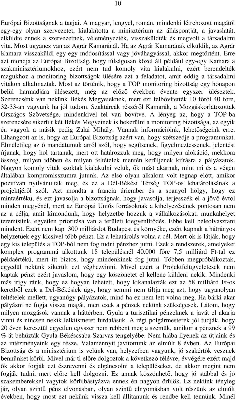 visszaküldték és megvolt a társadalmi vita. Most ugyanez van az Agrár Kamaránál. Ha az Agrár Kamarának elküldik, az Agrár Kamara visszaküldi egy-egy módosítással vagy jóváhagyással, akkor megtörtént.