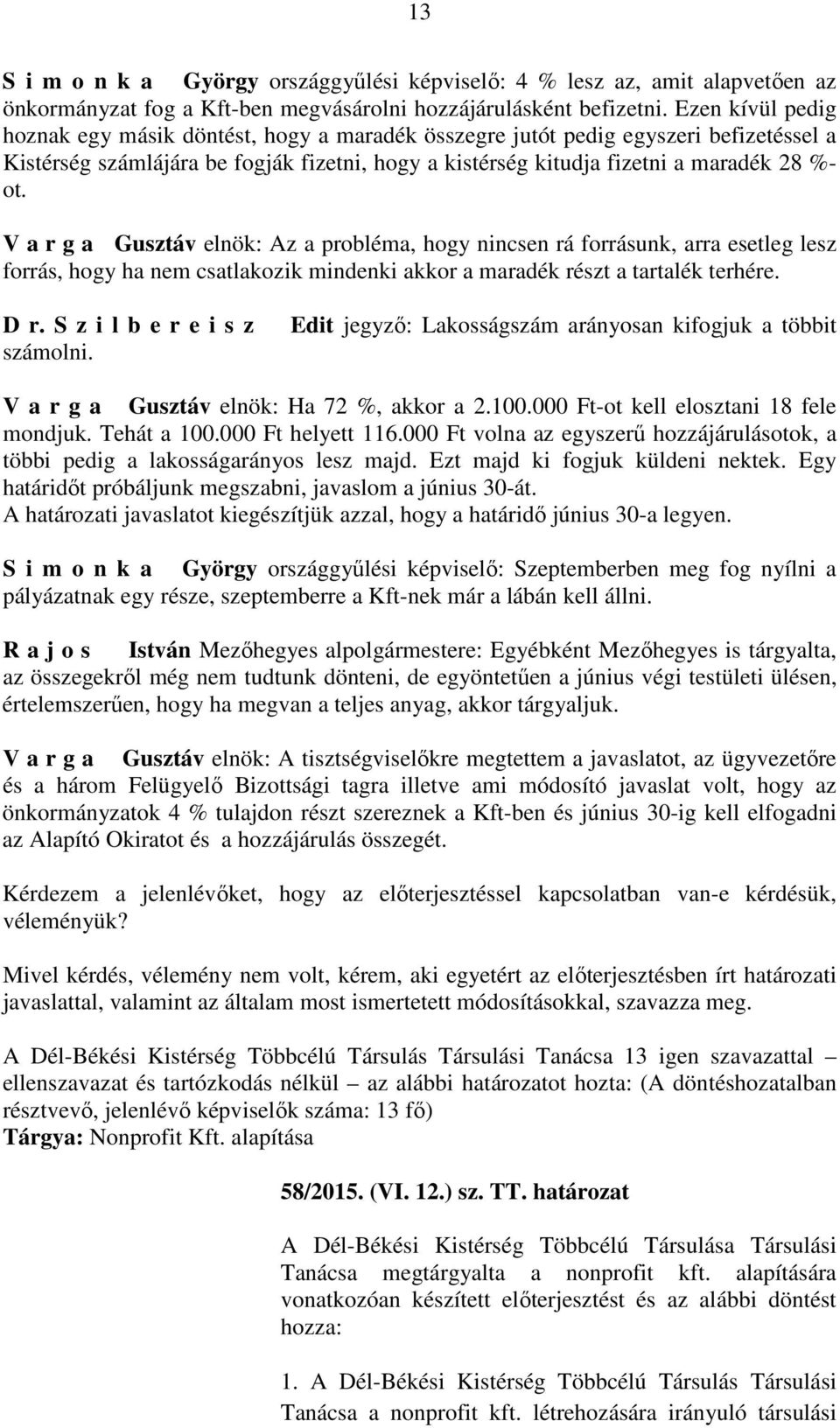 V a r g a Gusztáv elnök: Az a probléma, hogy nincsen rá forrásunk, arra esetleg lesz forrás, hogy ha nem csatlakozik mindenki akkor a maradék részt a tartalék terhére. D r.