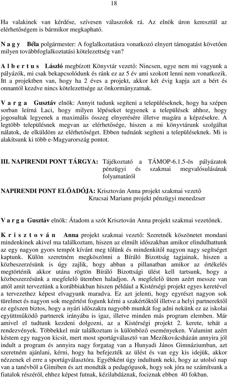 A l b e r t u s László megbízott Könyvtár vezető: Nincsen, ugye nem mi vagyunk a pályázók, mi csak bekapcsolódunk és ránk ez az 5 év ami szokott lenni nem vonatkozik.