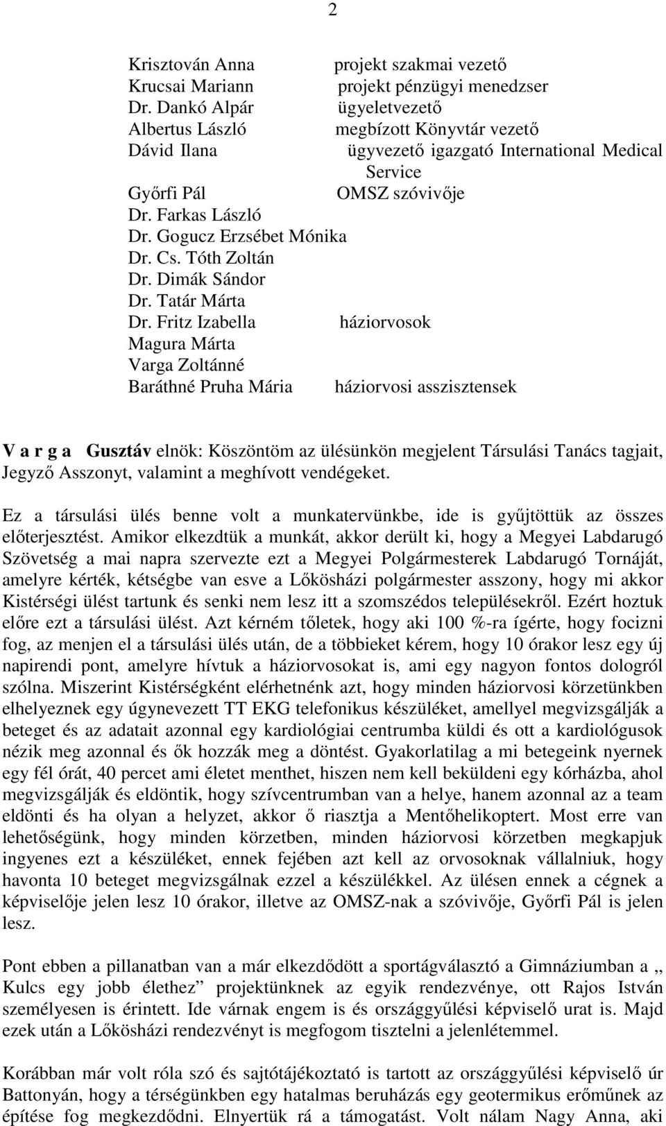 Service OMSZ szóvivője háziorvosok háziorvosi asszisztensek V a r g a Gusztáv elnök: Köszöntöm az ülésünkön megjelent Társulási Tanács tagjait, Jegyző Asszonyt, valamint a meghívott vendégeket.