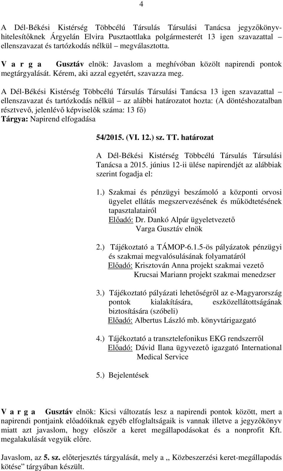 A Dél-Békési Kistérség Többcélú Társulás Társulási Tanácsa 13 igen szavazattal ellenszavazat és tartózkodás nélkül az alábbi határozatot hozta: (A döntéshozatalban résztvevő, jelenlévő képviselők