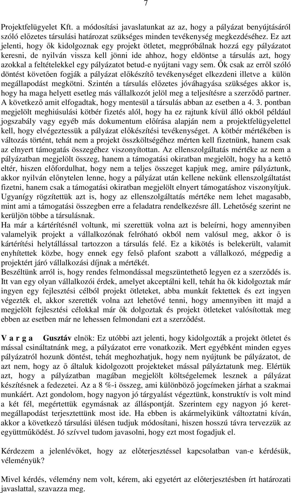 egy pályázatot betud-e nyújtani vagy sem. Ők csak az erről szóló döntést követően fogják a pályázat előkészítő tevékenységet elkezdeni illetve a külön megállapodást megkötni.