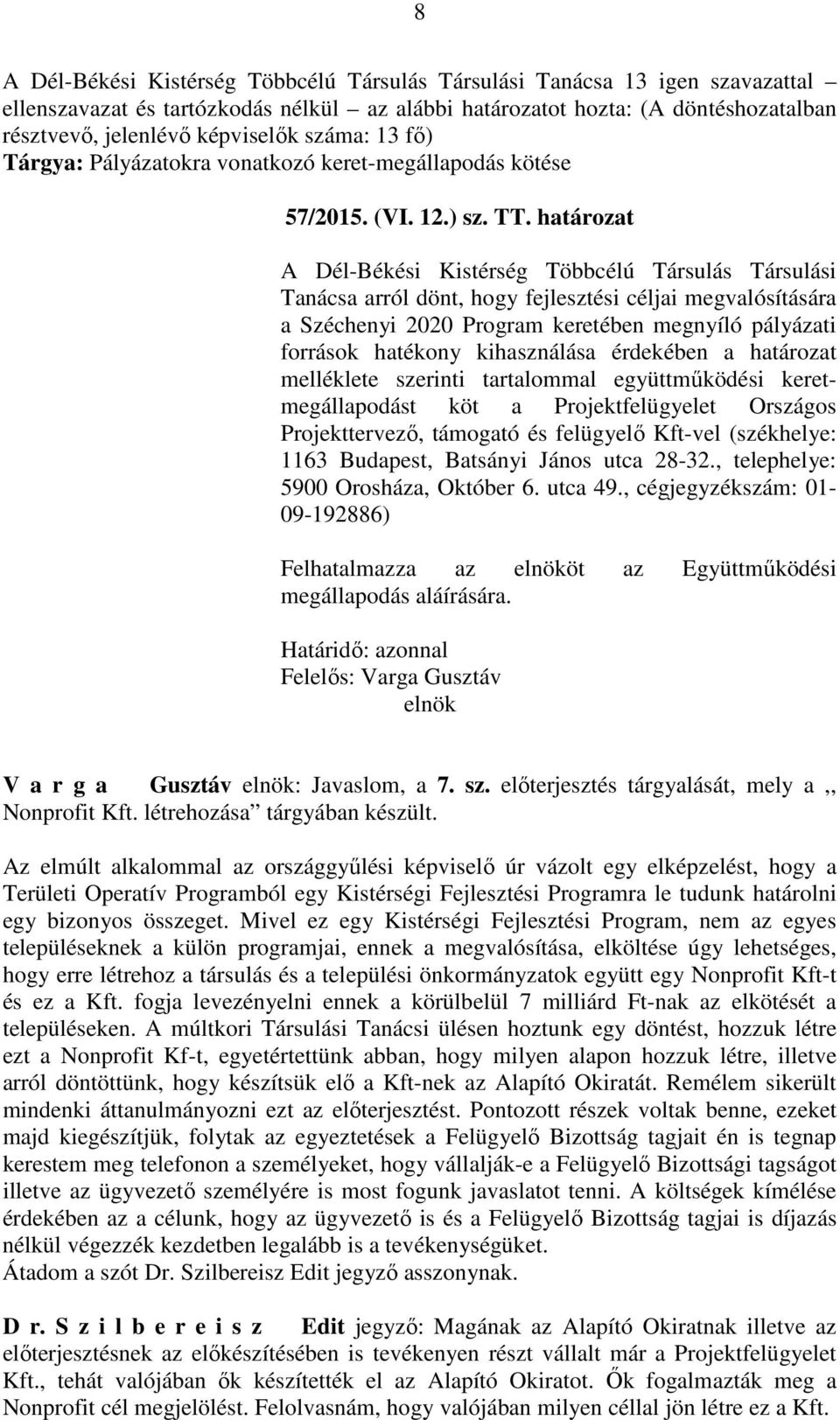 határozat A Dél-Békési Kistérség Többcélú Társulás Társulási Tanácsa arról dönt, hogy fejlesztési céljai megvalósítására a Széchenyi 2020 Program keretében megnyíló pályázati források hatékony