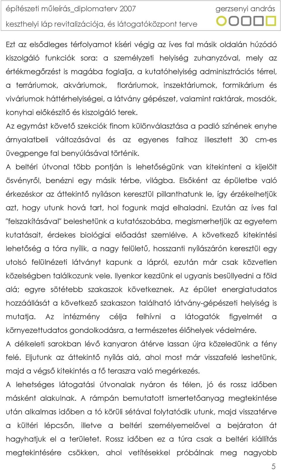 kiszolgáló terek. Az egymást követő szekciók finom különválasztása a padló színének enyhe árnyalatbeli változásával és az egyenes falhoz illesztett 30 cm-es üvegpenge fal benyúlásával történik.