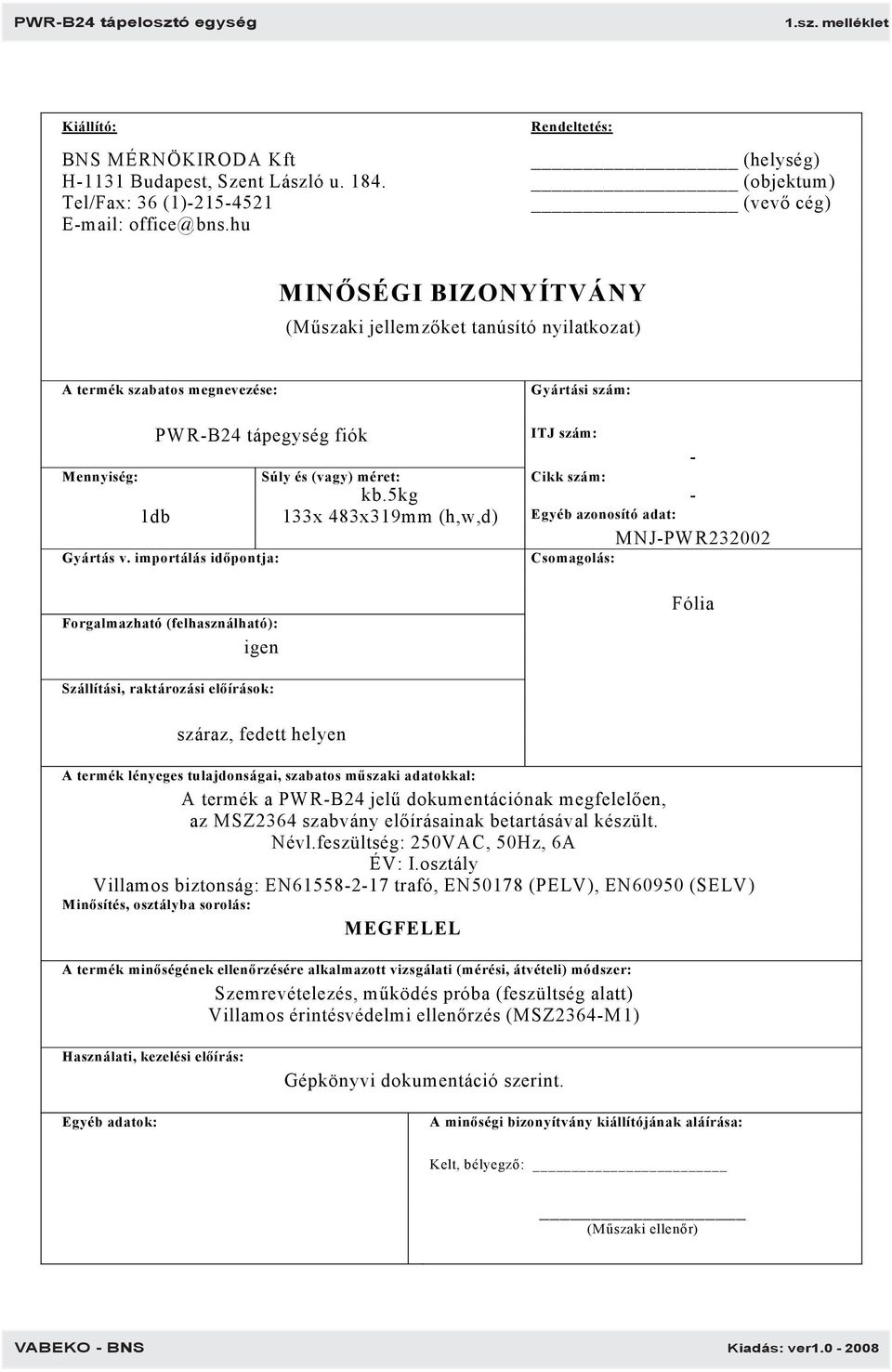 5kg - 1db 133x 483x319mm (h,w,d) Egyéb azonosító adat: MNJ-PWR232002 Gyártás v.