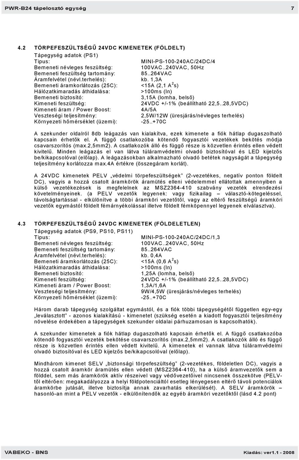 1,3A Bemeneti áramkorlátozás (25C): <15A (2,1 A 2 s) Hálózatkimaradás áthidalása: >100ms (In) Bemeneti biztosító: 3,15A (lomha, belső) Kimeneti feszültség: 24VDC +/-1% (beállítható 22,5.