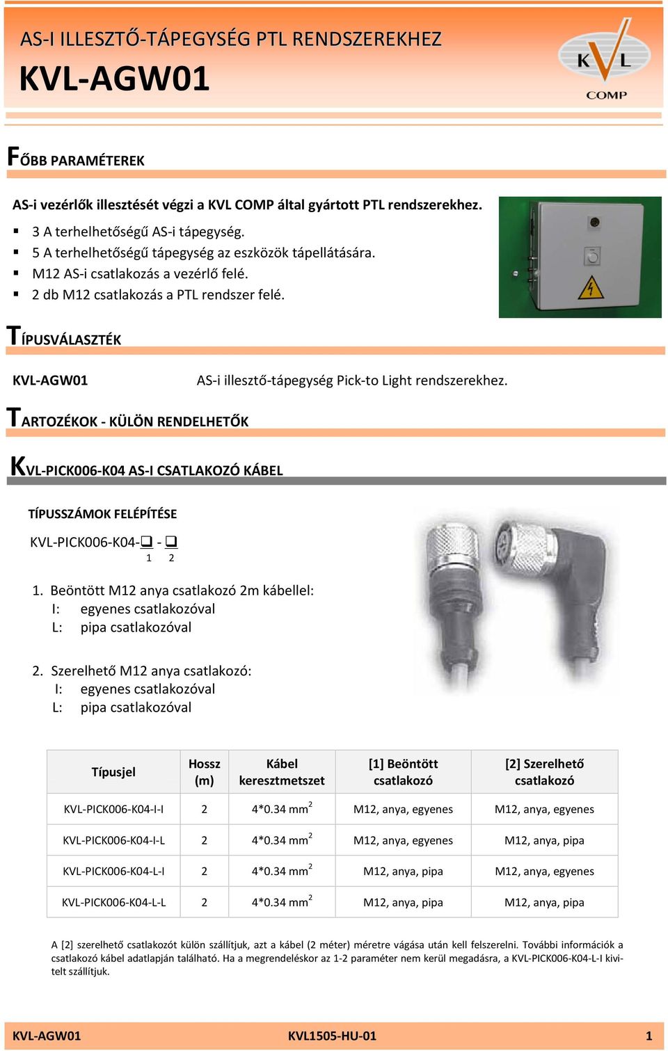 TÍPUSVÁLASZTÉK KVL-AGW01 AS-i illesztő-tápegység Pick-to Light rendszerekhez. TARTOZÉKOK - KÜLÖN RENDELHETŐK KVL-PICK006-K04 AS-I CSATLAKOZÓ KÁBEL KVL-PICK006-K04- - 1 2 1.