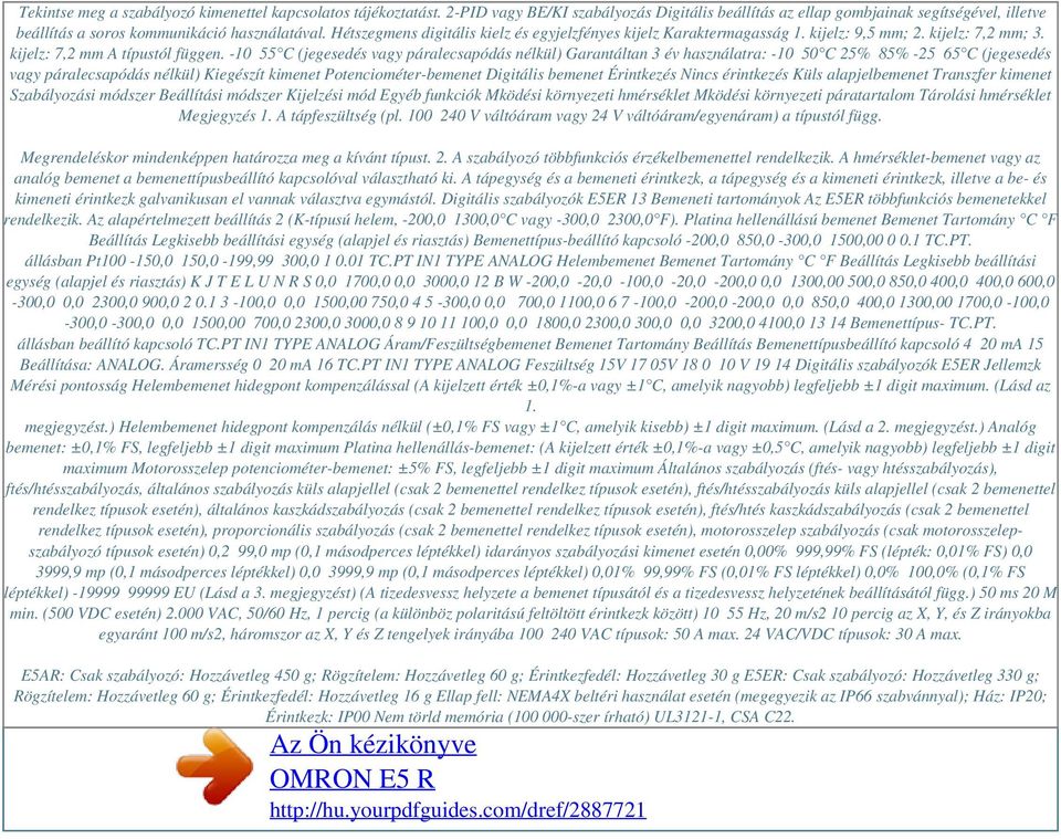 -10 55 C (jegesedés vagy páralecsapódás nélkül) Garantáltan 3 év használatra: -10 50 C 25% 85% -25 65 C (jegesedés vagy páralecsapódás nélkül) Kiegészít kimenet Potenciométer-bemenet Digitális