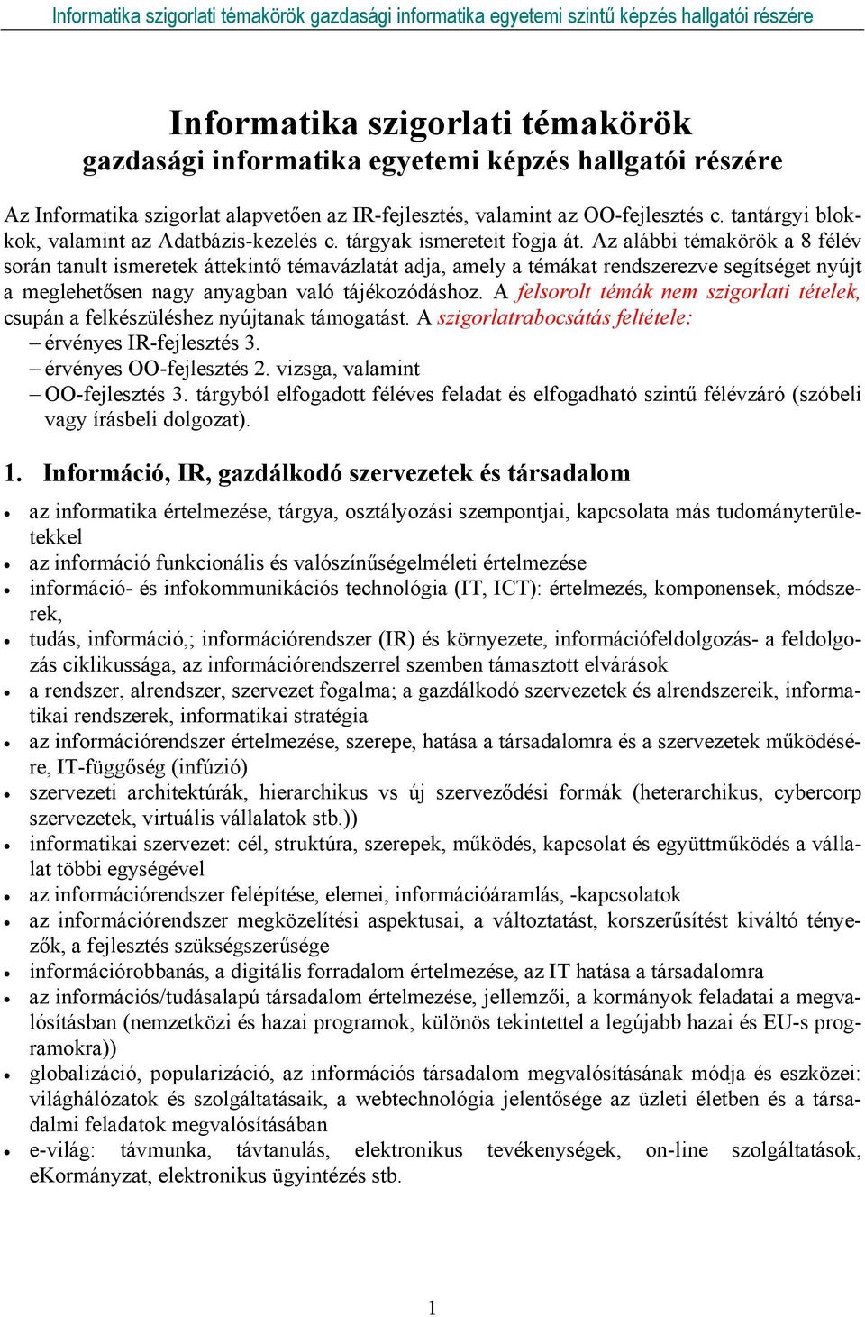 Az alábbi témakörök a 8 félév során tanult ismeretek áttekintő témavázlatát adja, amely a témákat rendszerezve segítséget nyújt a meglehetősen nagy anyagban való tájékozódáshoz.