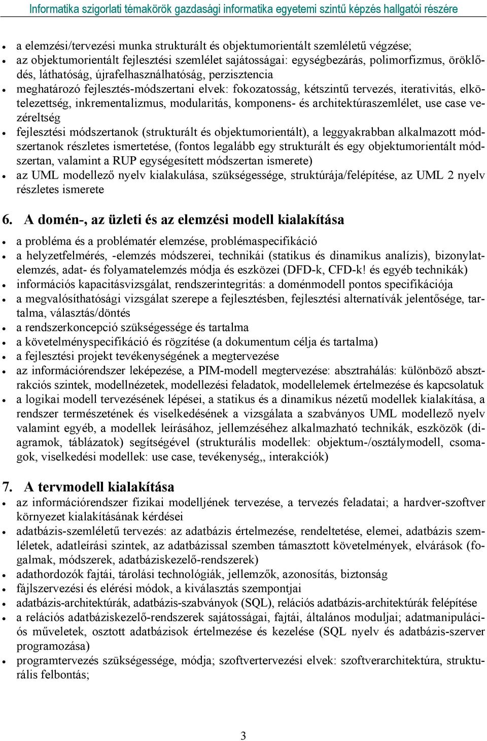 architektúraszemlélet, use case vezéreltség fejlesztési módszertanok (strukturált és objektumorientált), a leggyakrabban alkalmazott módszertanok részletes ismertetése, (fontos legalább egy