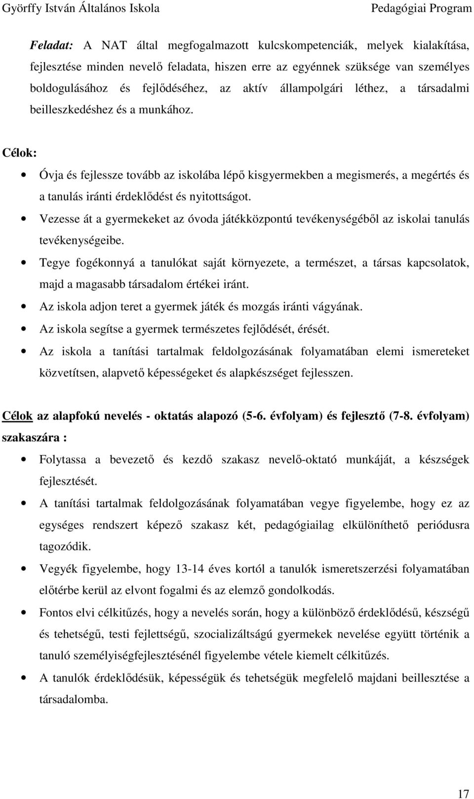 Célok: Óvja és fejlessze tovább az iskolába lépı kisgyermekben a megismerés, a megértés és a tanulás iránti érdeklıdést és nyitottságot.