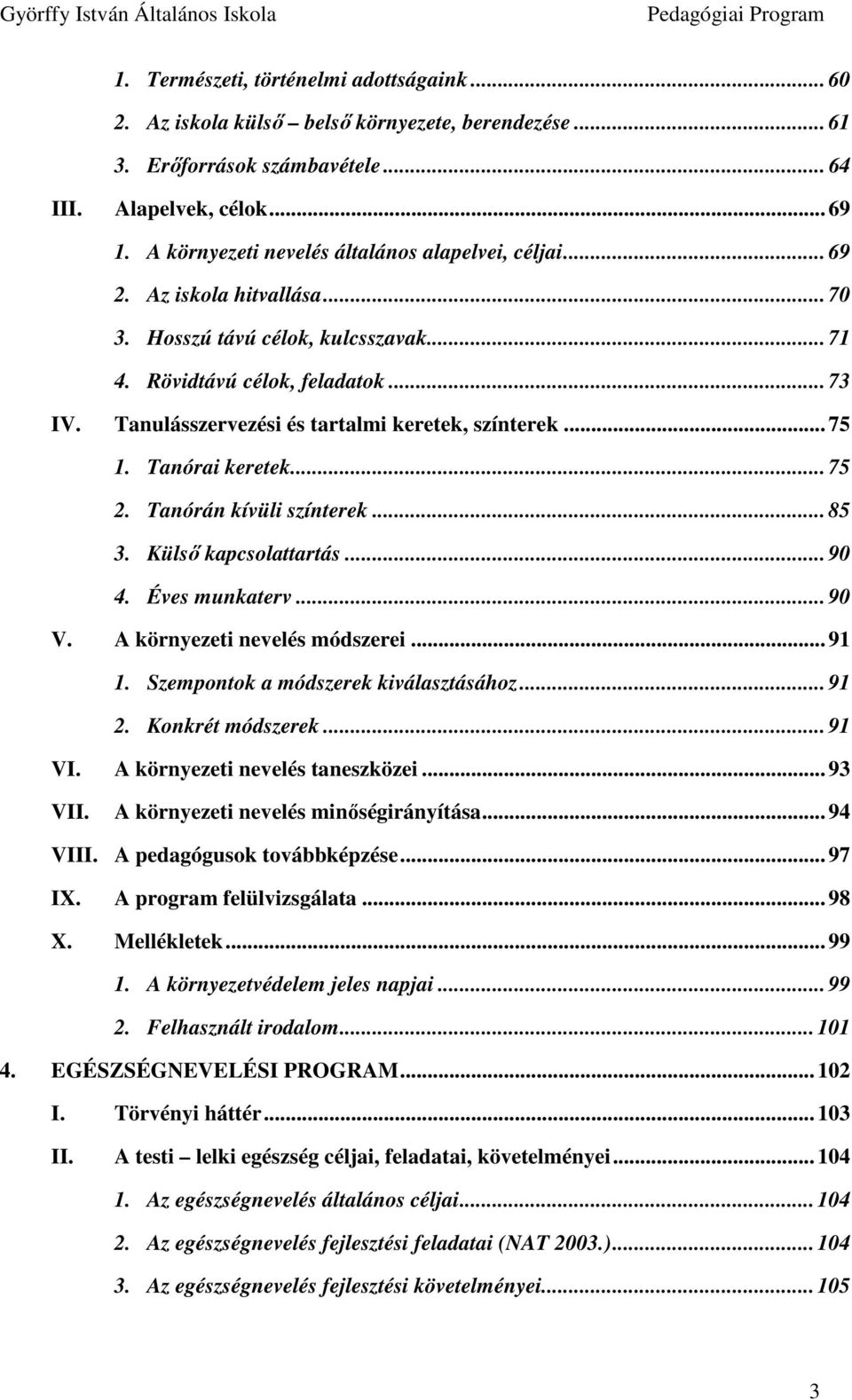 Tanulásszervezési és tartalmi keretek, színterek... 75 1. Tanórai keretek... 75 2. Tanórán kívüli színterek... 85 3. Külsı kapcsolattartás... 90 4. Éves munkaterv... 90 V.