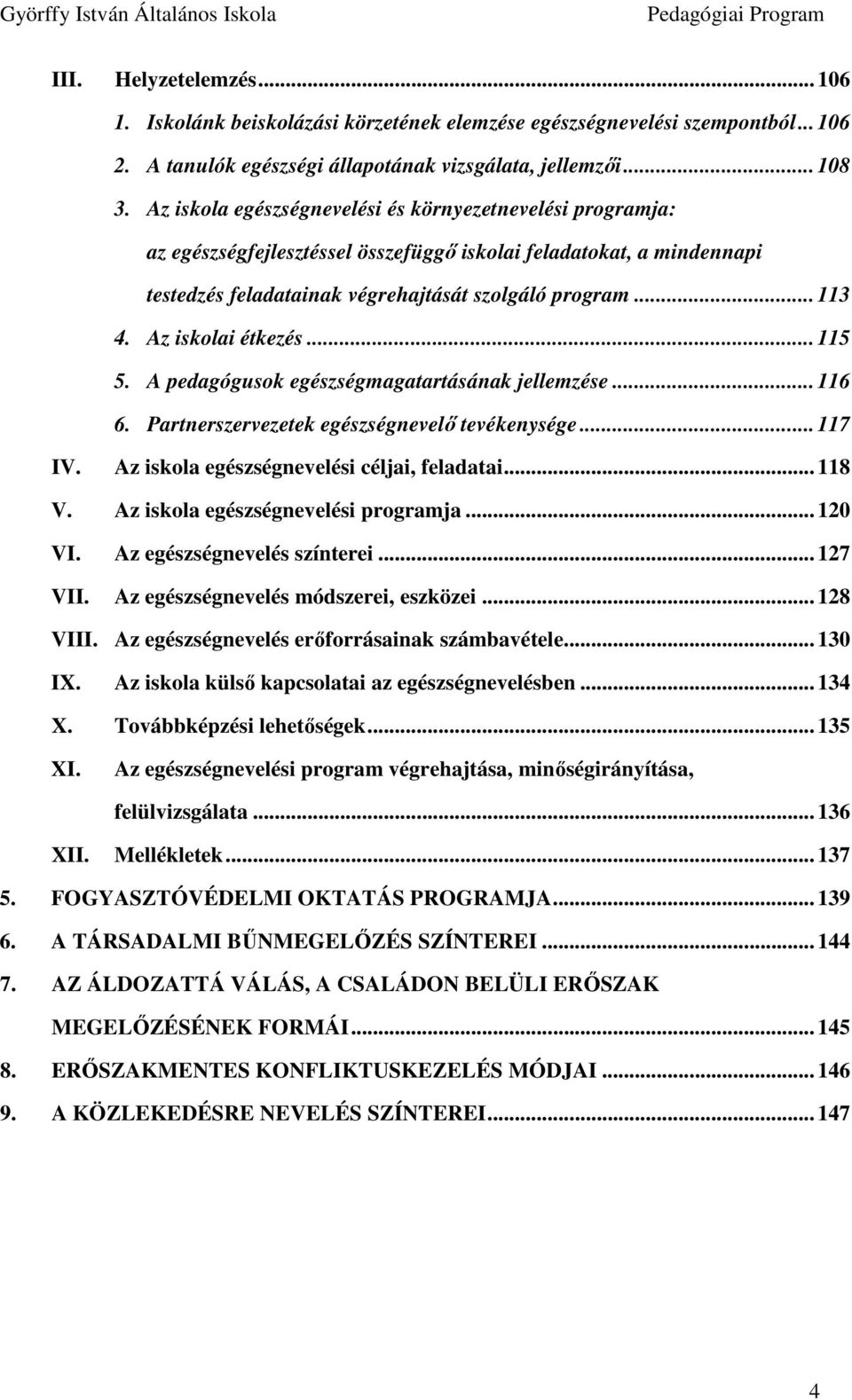 Az iskolai étkezés... 115 5. A pedagógusok egészségmagatartásának jellemzése... 116 6. Partnerszervezetek egészségnevelı tevékenysége... 117 IV. Az iskola egészségnevelési céljai, feladatai... 118 V.