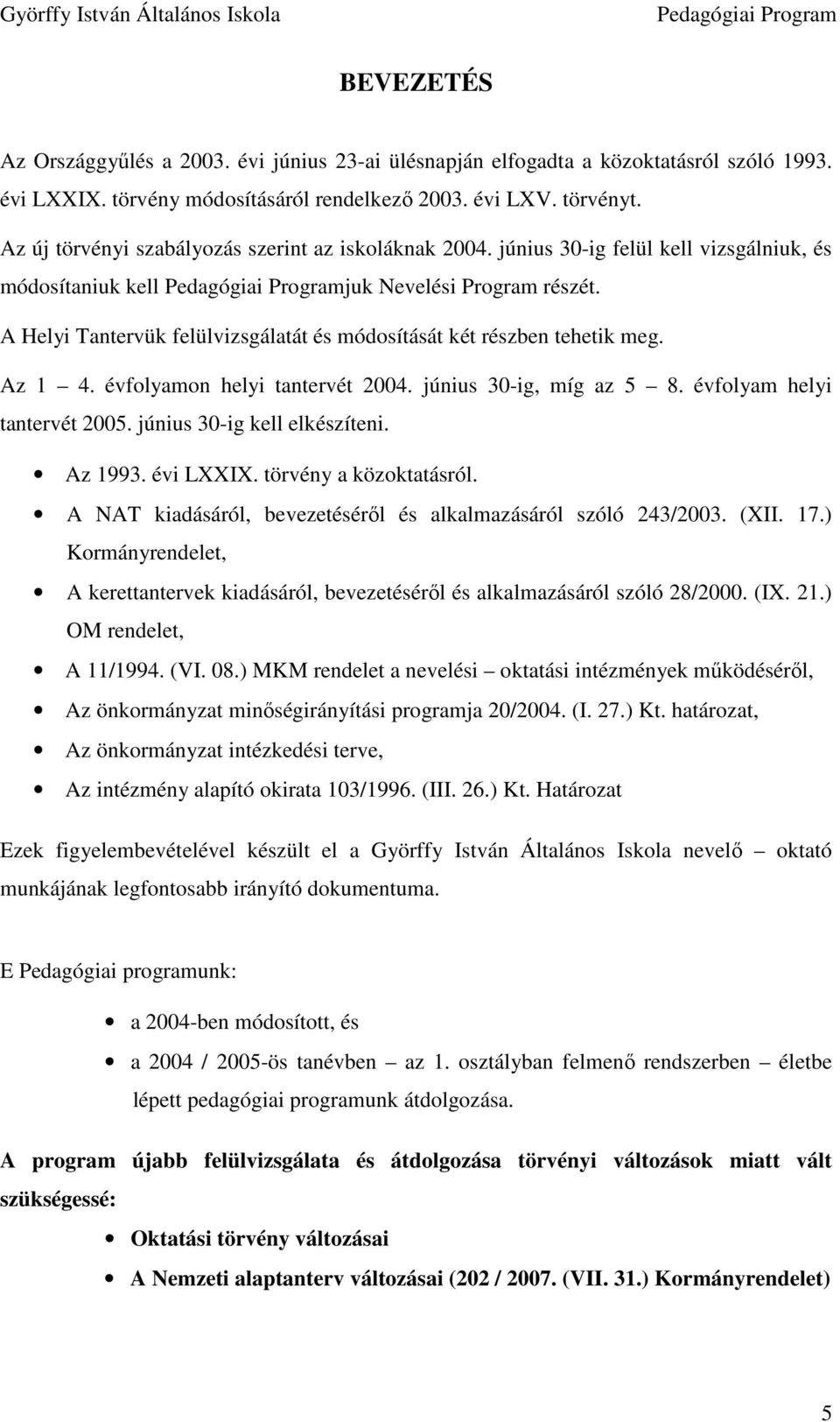 A Helyi Tantervük felülvizsgálatát és módosítását két részben tehetik meg. Az 1 4. évfolyamon helyi tantervét 2004. június 30-ig, míg az 5 8. évfolyam helyi tantervét 2005.