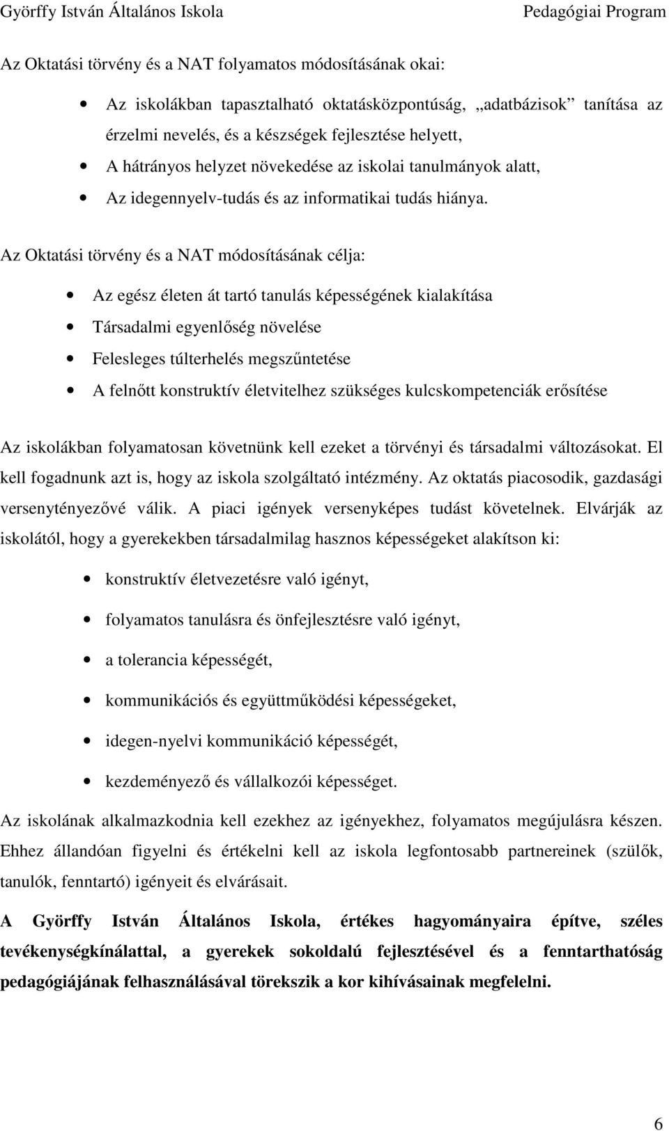 Az Oktatási törvény és a NAT módosításának célja: Az egész életen át tartó tanulás képességének kialakítása Társadalmi egyenlıség növelése Felesleges túlterhelés megszőntetése A felnıtt konstruktív