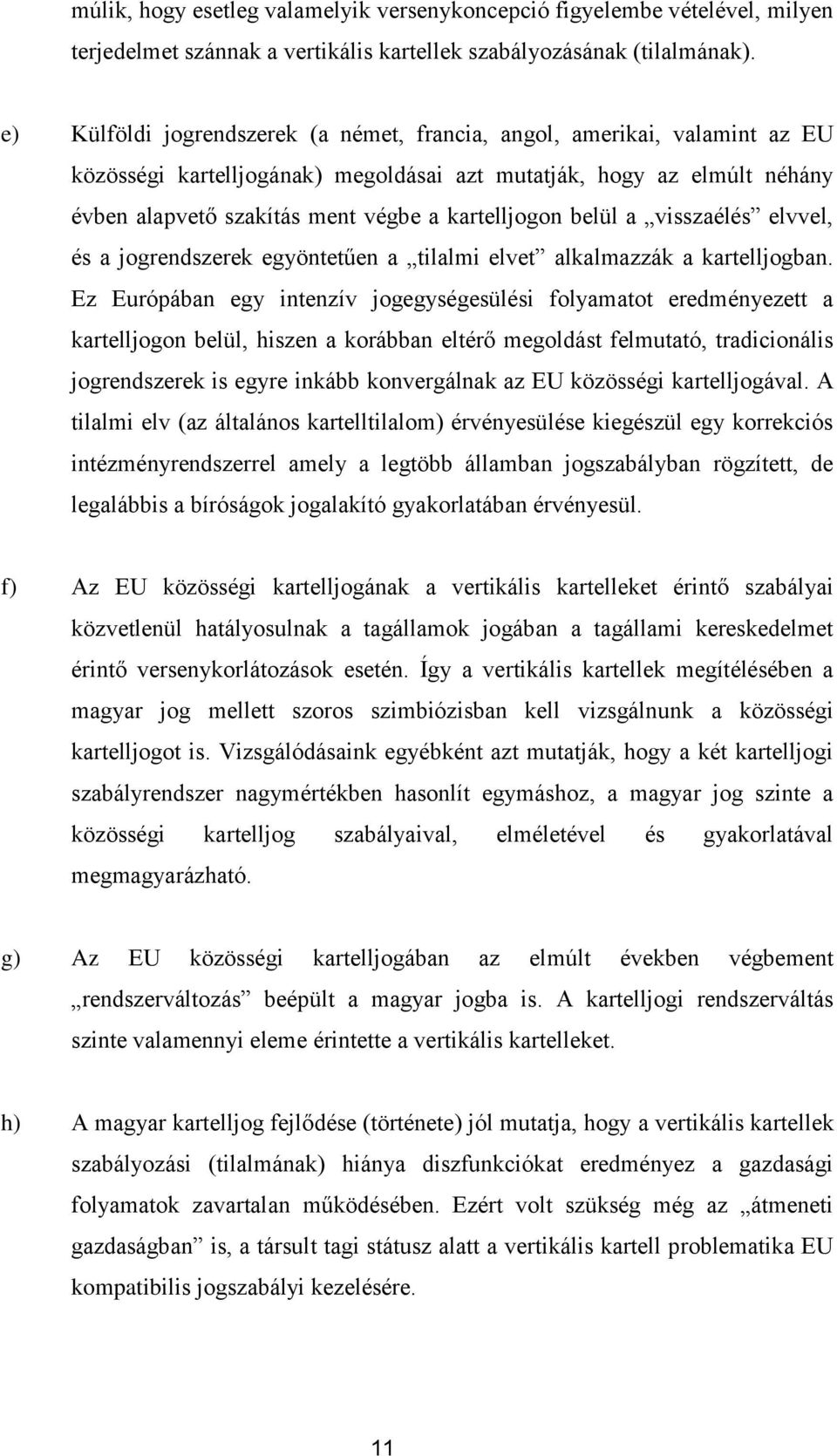 belül a visszaélés elvvel, és a jogrendszerek egyöntetűen a tilalmi elvet alkalmazzák a kartelljogban.