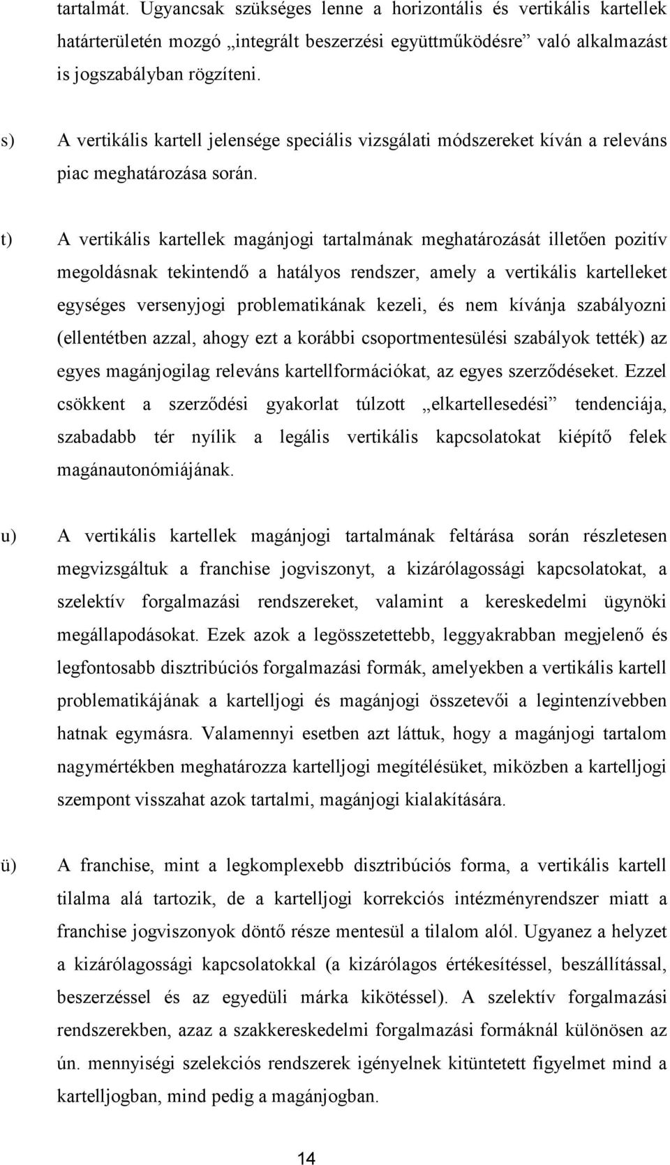 t) A vertikális kartellek magánjogi tartalmának meghatározását illetően pozitív megoldásnak tekintendő a hatályos rendszer, amely a vertikális kartelleket egységes versenyjogi problematikának kezeli,