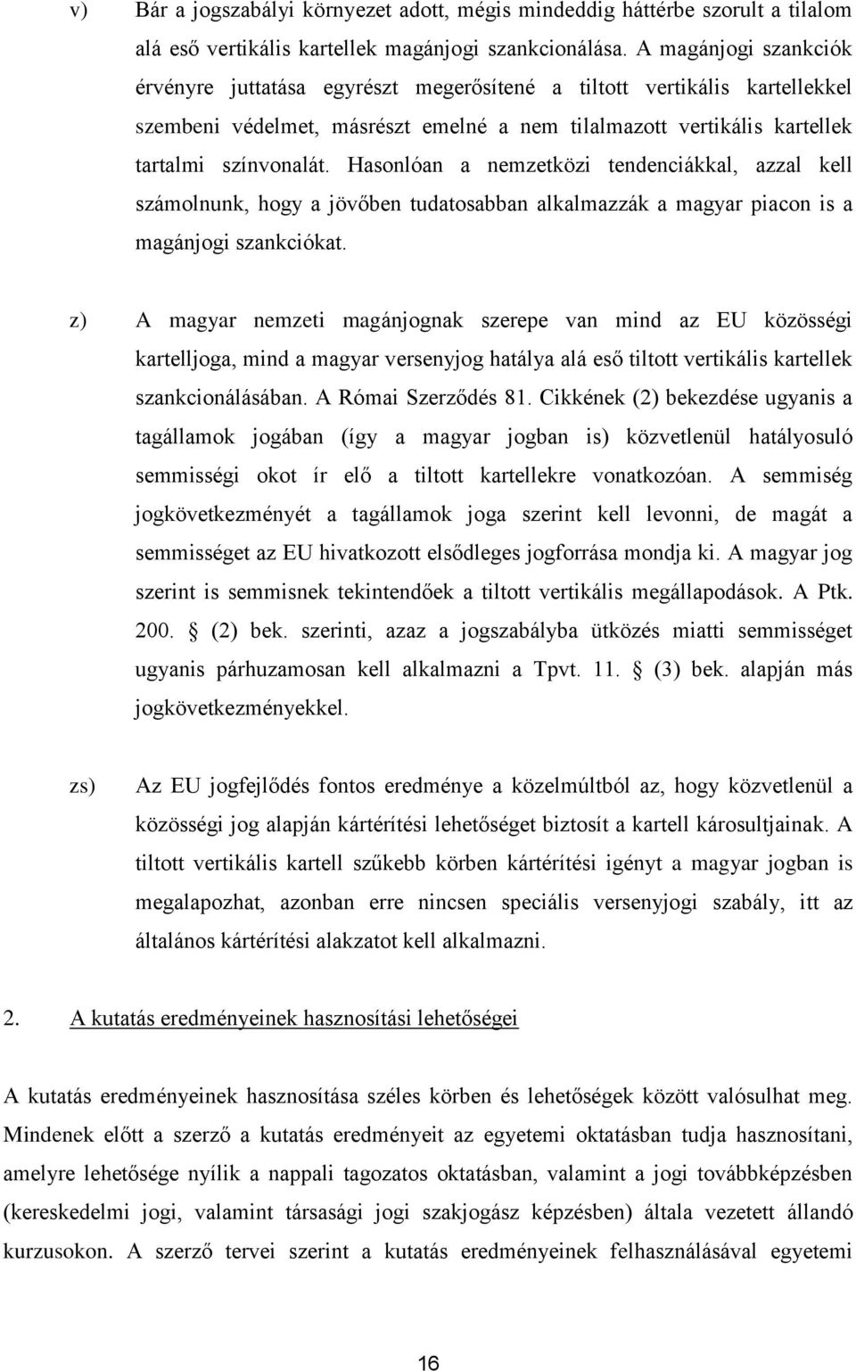 Hasonlóan a nemzetközi tendenciákkal, azzal kell számolnunk, hogy a jövőben tudatosabban alkalmazzák a magyar piacon is a magánjogi szankciókat.