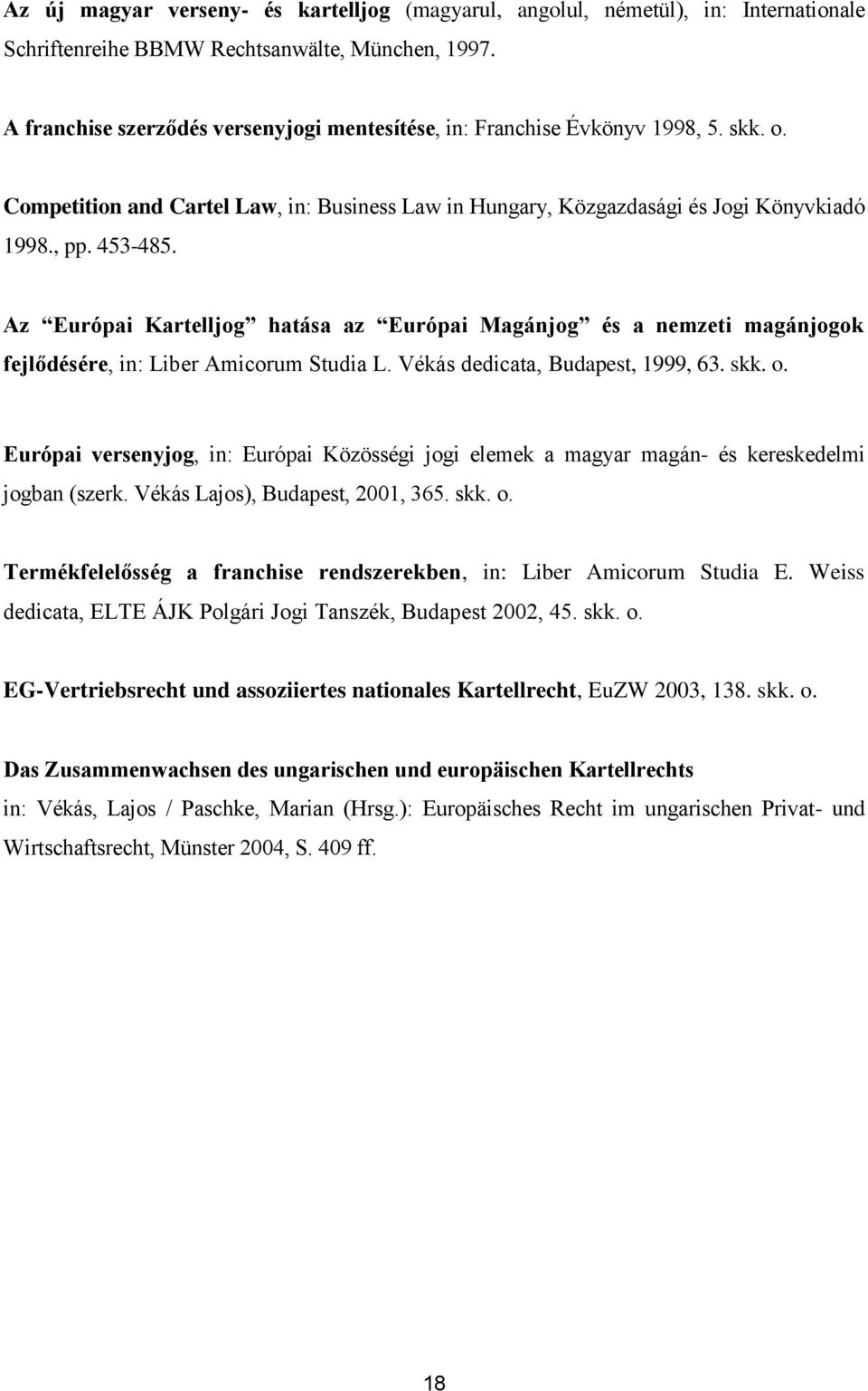 Az Európai Kartelljog hatása az Európai Magánjog és a nemzeti magánjogok fejlődésére, in: Liber Amicorum Studia L. Vékás dedicata, Budapest, 1999, 63. skk. o.