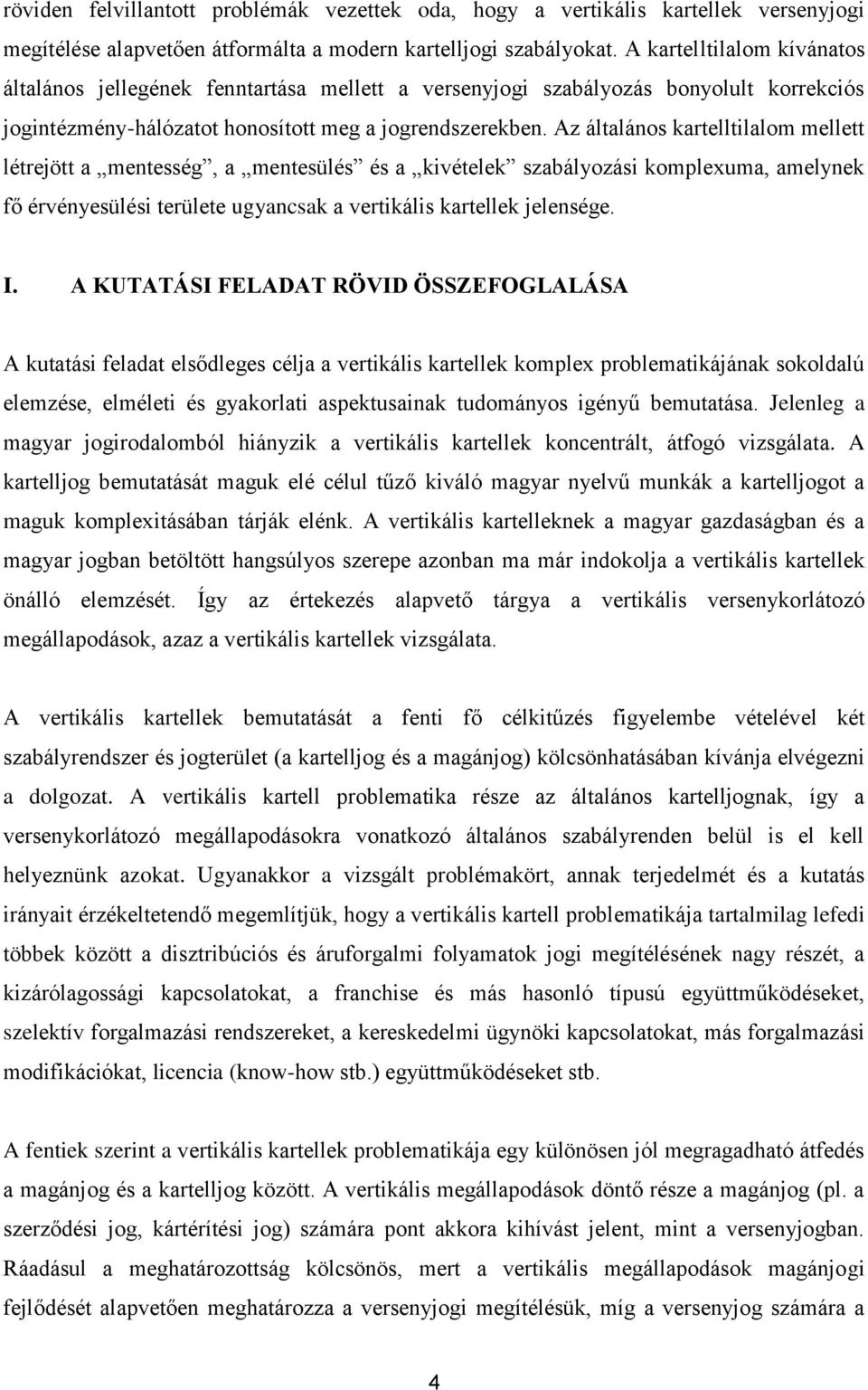 Az általános kartelltilalom mellett létrejött a mentesség, a mentesülés és a kivételek szabályozási komplexuma, amelynek fő érvényesülési területe ugyancsak a vertikális kartellek jelensége. I.