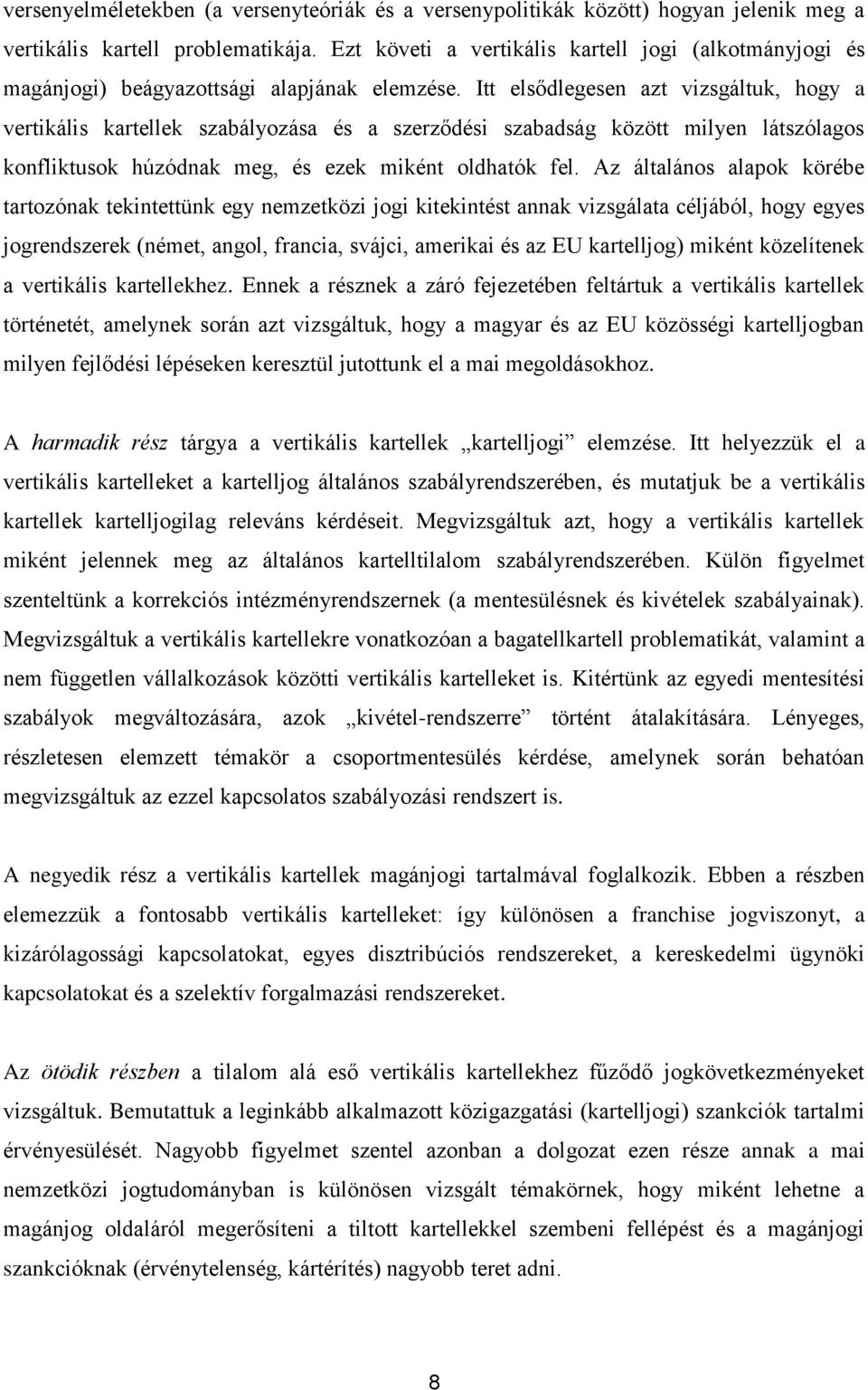 Itt elsődlegesen azt vizsgáltuk, hogy a vertikális kartellek szabályozása és a szerződési szabadság között milyen látszólagos konfliktusok húzódnak meg, és ezek miként oldhatók fel.