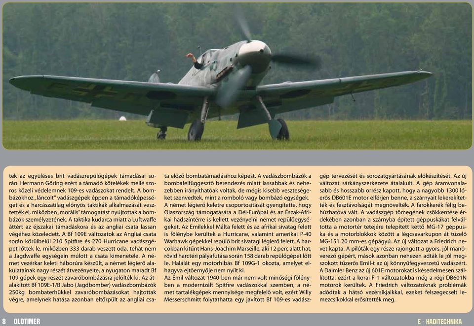A taktika kudarca miatt a Luftwaffe áttért az éjszakai támadáskora és az angliai csata lassan végéhez közeledett.