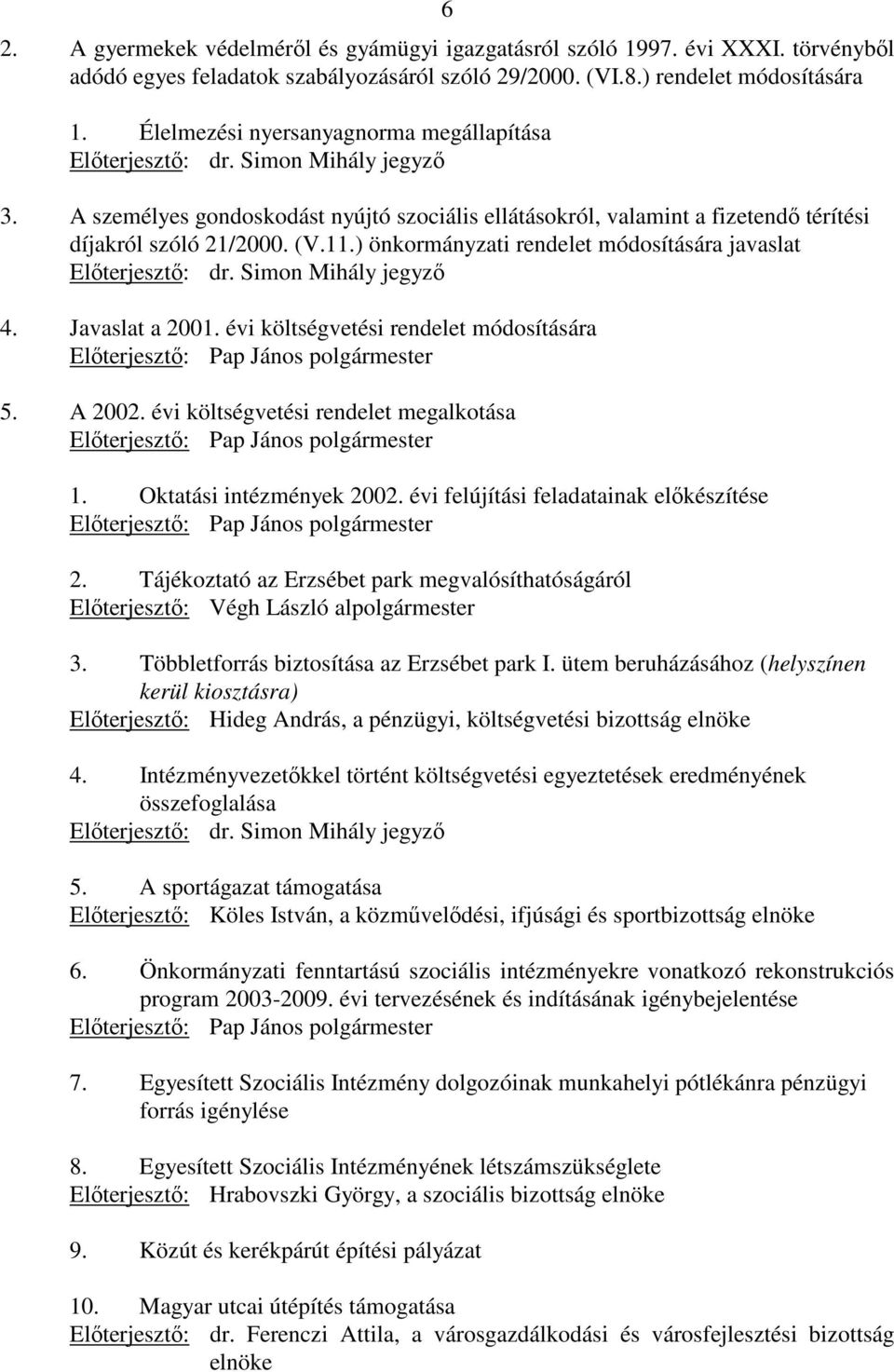 ) önkormányzati rendelet módosítására javaslat Elıterjesztı: dr. Simon Mihály jegyzı 4. Javaslat a 2001. évi költségvetési rendelet módosítására Elıterjesztı: Pap János polgármester 5. A 2002.