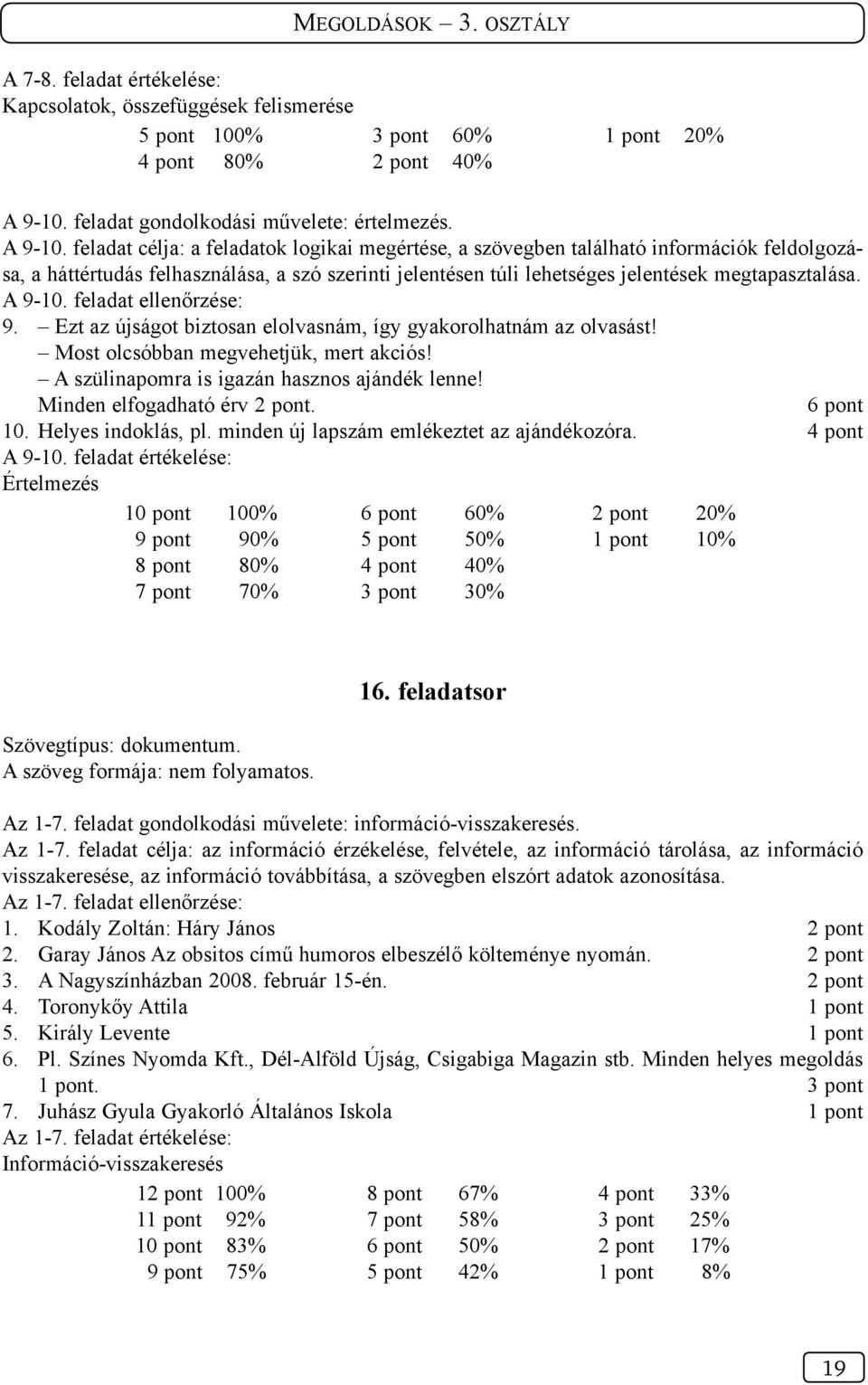 feladat célja: a feladatok logikai megértése, a szövegben található információk feldolgozása, a háttértudás felhasználása, a szó szerinti jelentésen túli lehetséges jelentések megtapasztalása. A 9-10.