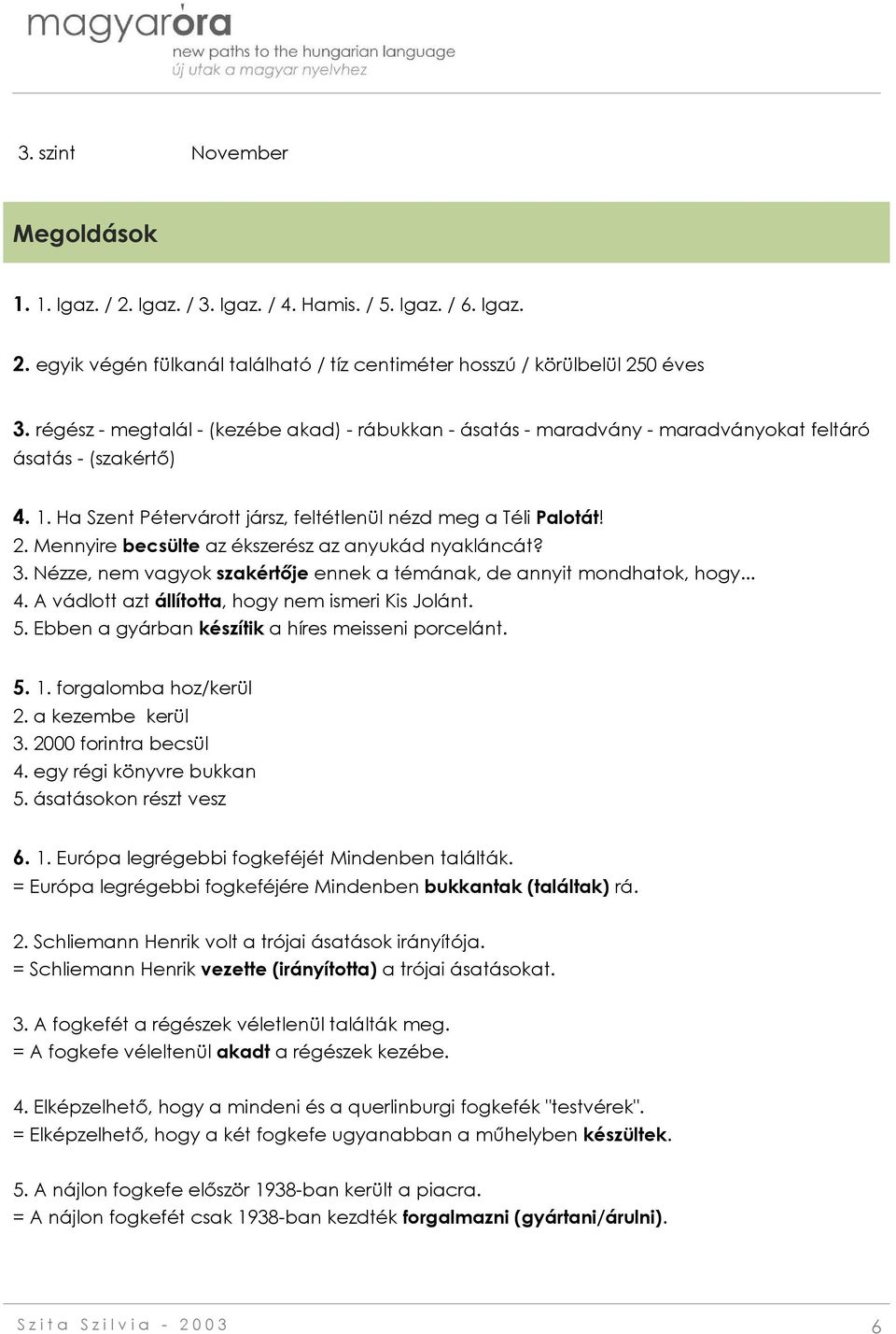 Mennyire becsülte az ékszerész az anyukád nyakláncát? 3. Nézze, nem vagyok szakértője ennek a témának, de annyit mondhatok, hogy... 4. A vádlott azt állította, hogy nem ismeri Kis Jolánt. 5.