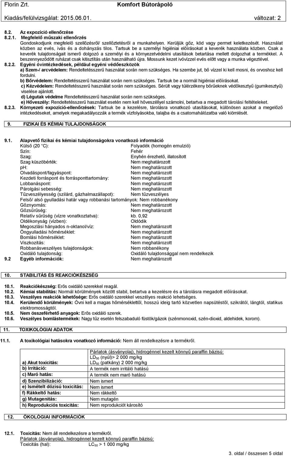 Csak a keverék tulajdonságait ismerő dolgozó a személyi és a környezetvédelmi utasítások betartása mellett dolgozhat a termékkel. A beszennyeződött ruházat csak kitisztítás után használható újra.